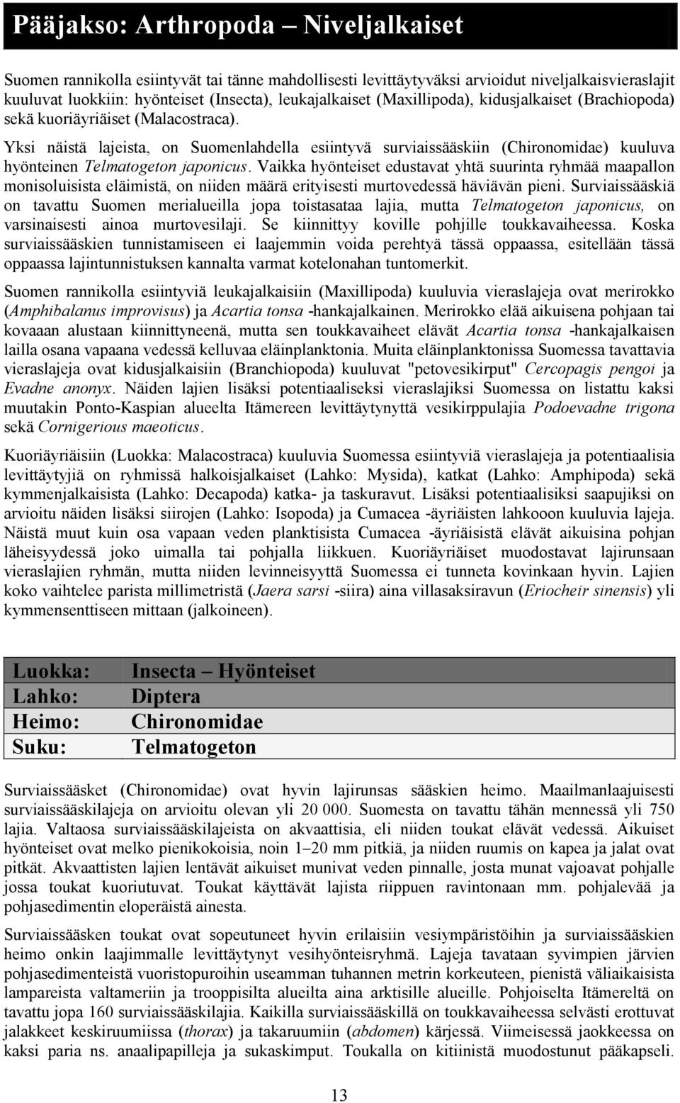 Yksi näistä lajeista, on Suomenlahdella esiintyvä surviaissääskiin (Chironomidae) kuuluva hyönteinen Telmatogeton japonicus.