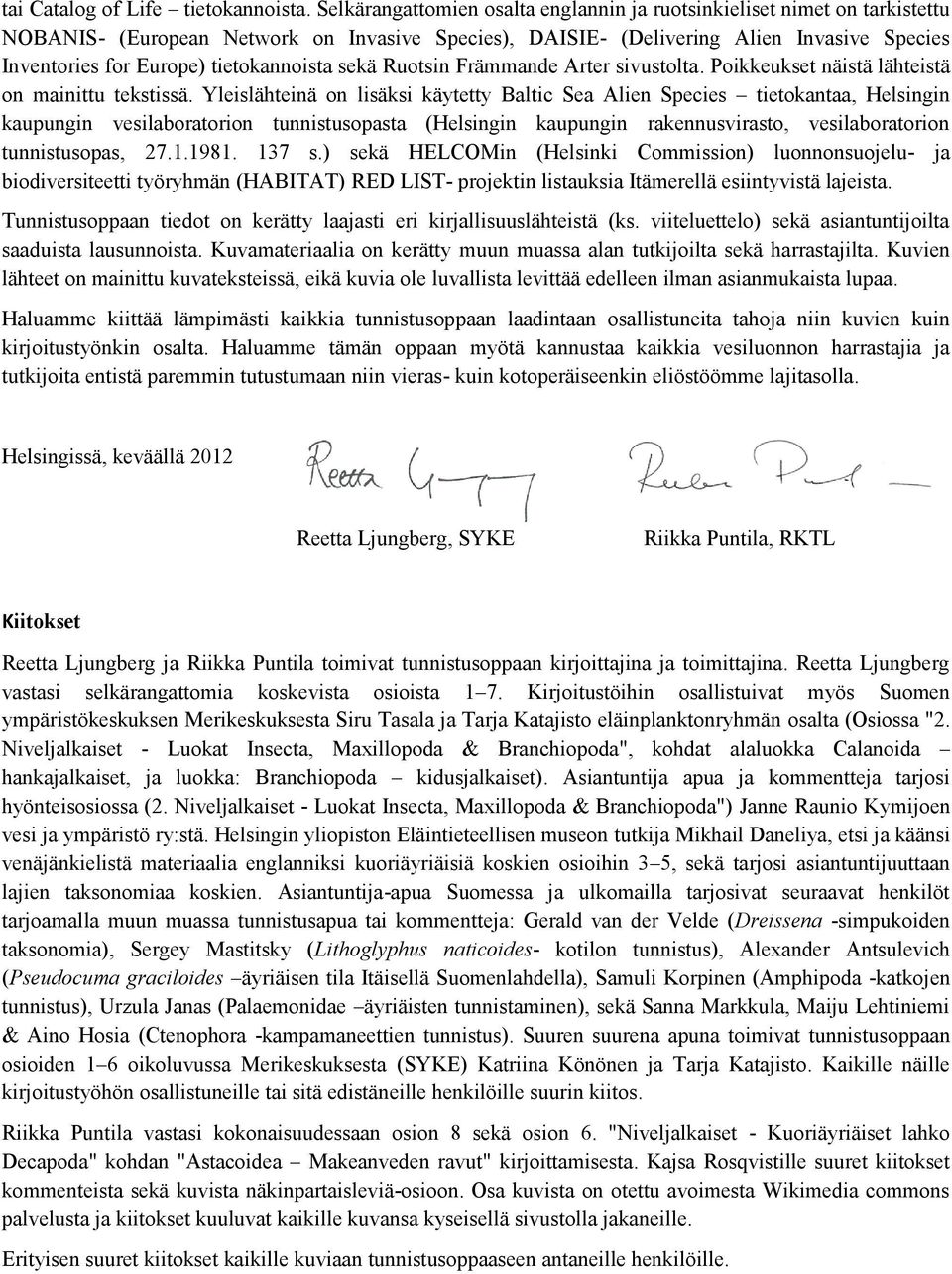 tietokannoista sekä Ruotsin Främmande Arter sivustolta. Poikkeukset näistä lähteistä on mainittu tekstissä.