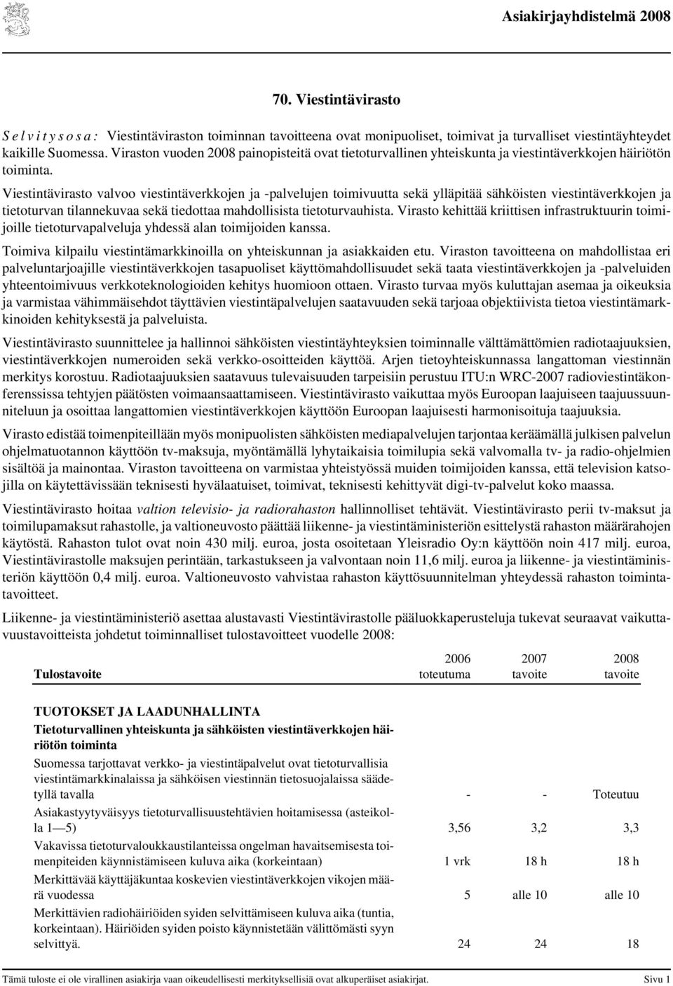 Viestintävirasto valvoo viestintäverkkojen ja -palvelujen toimivuutta sekä ylläpitää sähköisten viestintäverkkojen ja tietoturvan tilannekuvaa sekä tiedottaa mahdollisista tietoturvauhista.