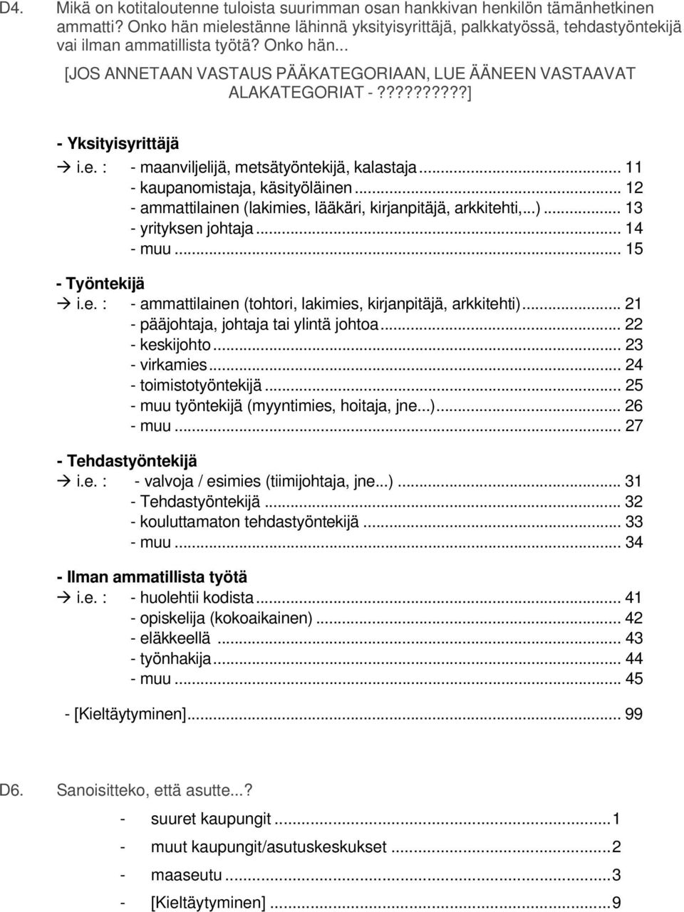 .. 11 - kaupanomistaja, käsityöläinen... 12 - ammattilainen (lakimies, lääkäri, kirjanpitäjä, arkkitehti,...)... 13 - yrityksen johtaja... 14 - muu... 15 - Työntekijä i.e. : - ammattilainen (tohtori, lakimies, kirjanpitäjä, arkkitehti).