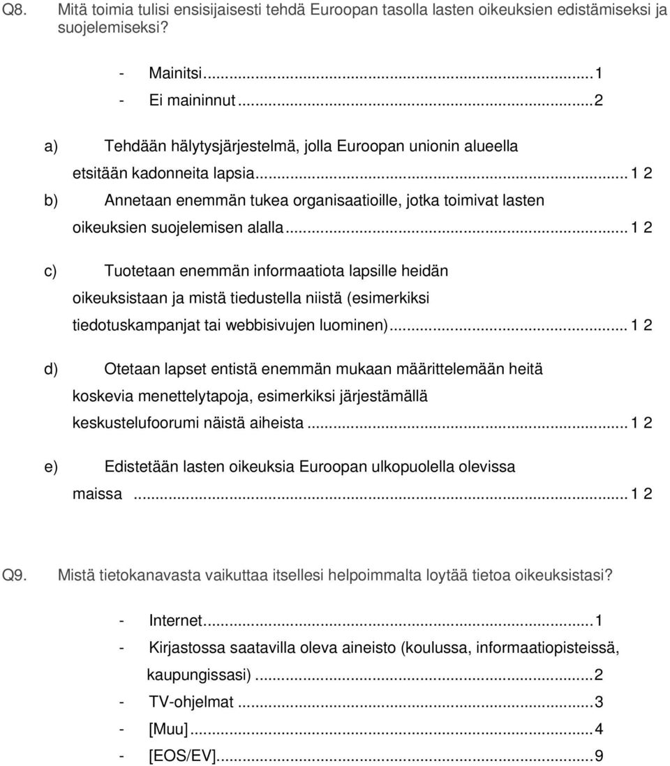 .. 1 2 c) Tuotetaan enemmän informaatiota lapsille heidän oikeuksistaan ja mistä tiedustella niistä (esimerkiksi tiedotuskampanjat tai webbisivujen luominen).