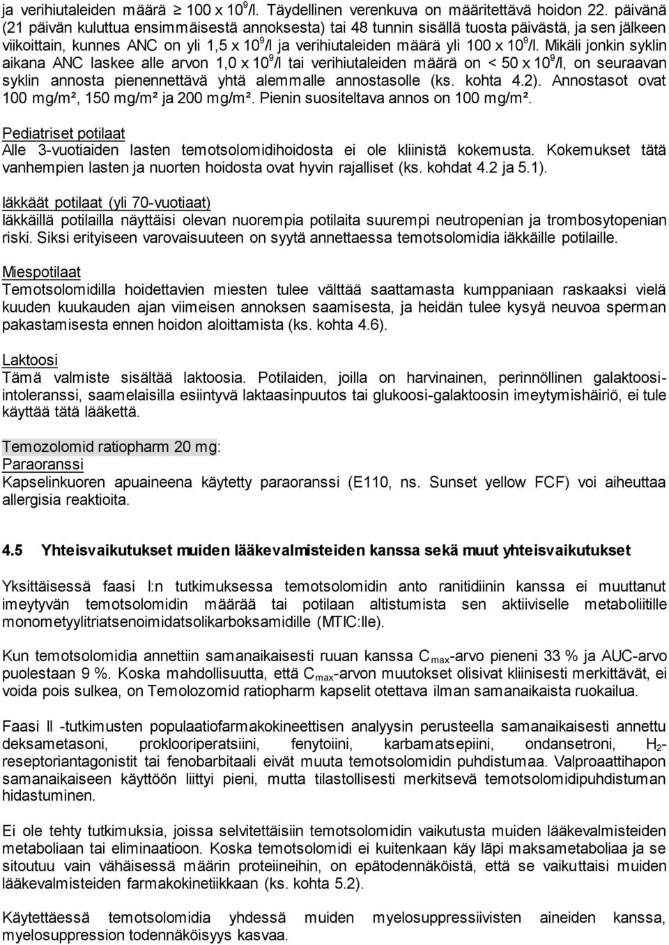 Mikäli jonkin syklin aikana ANC laskee alle arvon 1,0 x 10 9 /l tai verihiutaleiden määrä on < 50 x 10 9 /l, on seuraavan syklin annosta pienennettävä yhtä alemmalle annostasolle (ks. kohta 4.2).