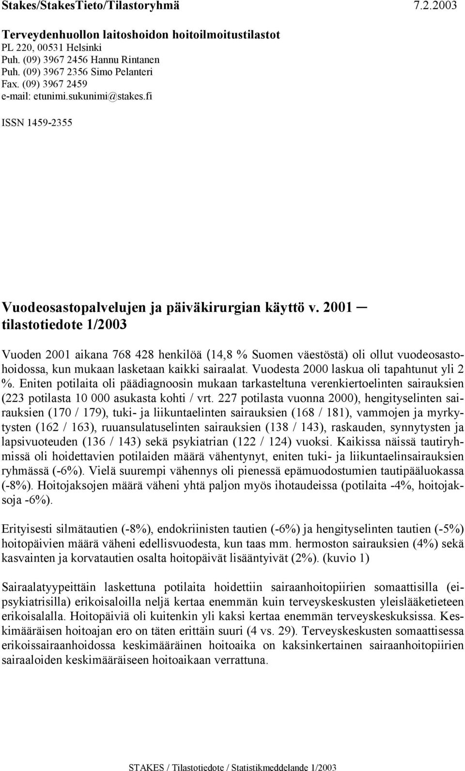 ollut vuodeosastohoidossa, kun mukaan lasketaan kaikki sairaalat Vuodesta 2000 laskua oli tapahtunut yli 2 % Eniten potilaita oli päädiagnoosin mukaan tarkasteltuna verenkiertoelinten sairauksien