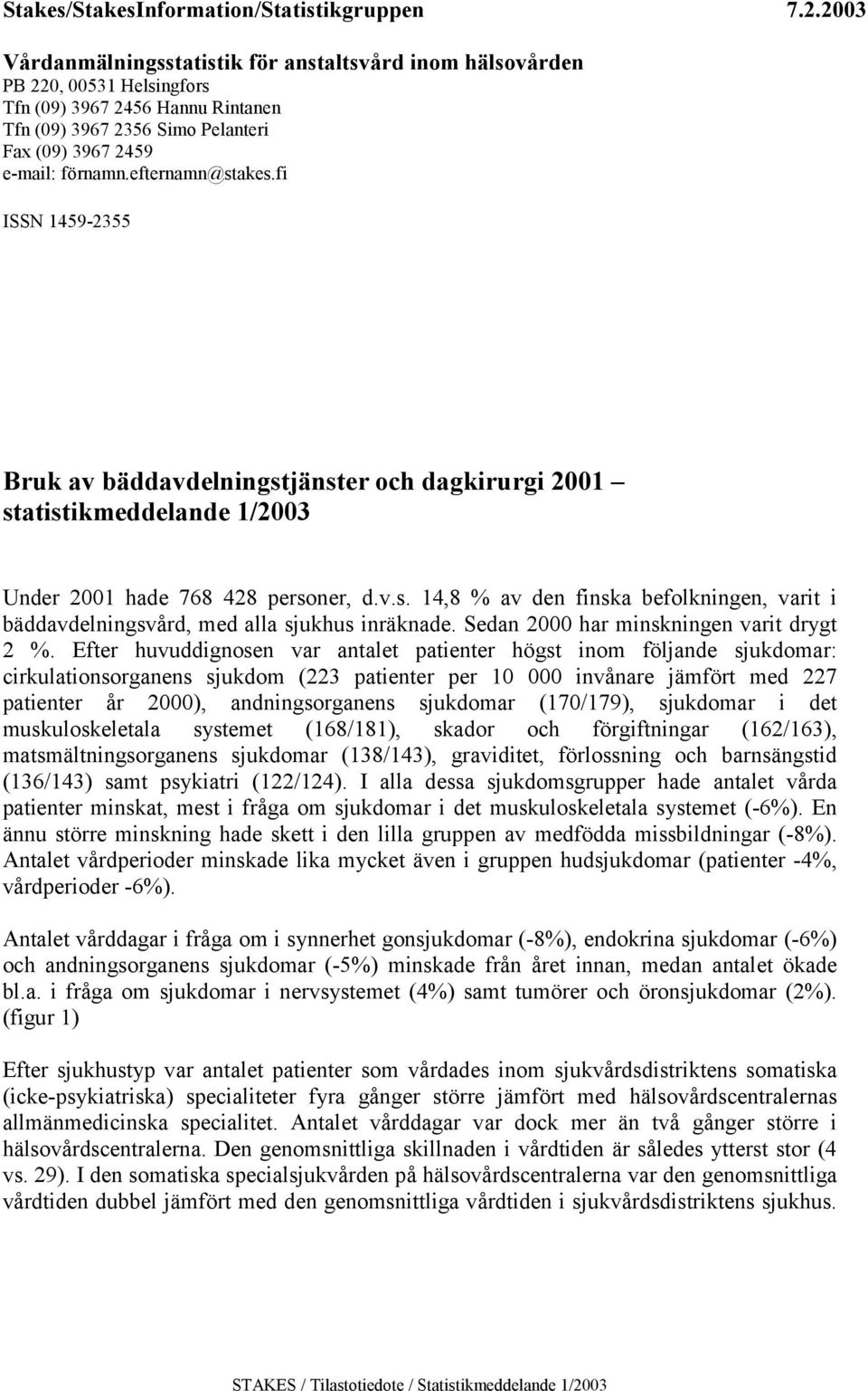 % av den finska befolkningen, varit i bäddavdelningsvård, med alla sjukhus inräknade Sedan 2000 har minskningen varit drygt 2 % Efter huvuddignosen var antalet patienter högst inom följande