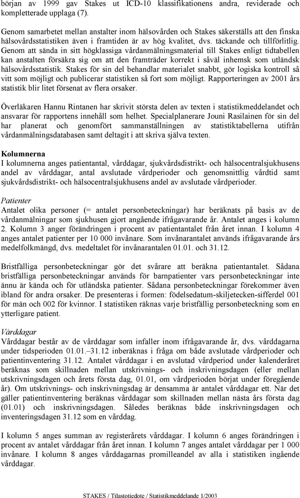 försäkra sig om att den framträder korrekt i såväl inhemsk som utländsk hälsovårdsstatistik Stakes för sin del behandlar materialet snabbt, gör logiska kontroll så vitt som möjligt och publicerar