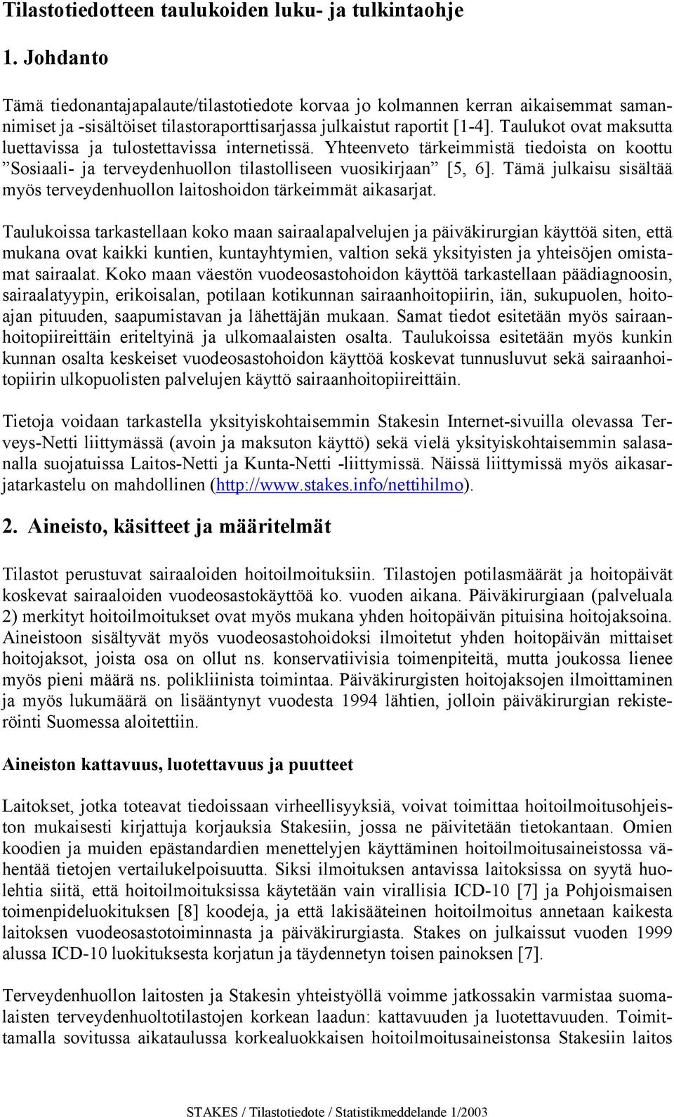 6] Tämä julkaisu sisältää myös terveydenhuollon laitoshoidon tärkeimmät aikasarjat Taulukoissa tarkastellaan koko maan sairaalapalvelujen ja päiväkirurgian käyttöä siten, että mukana ovat kaikki