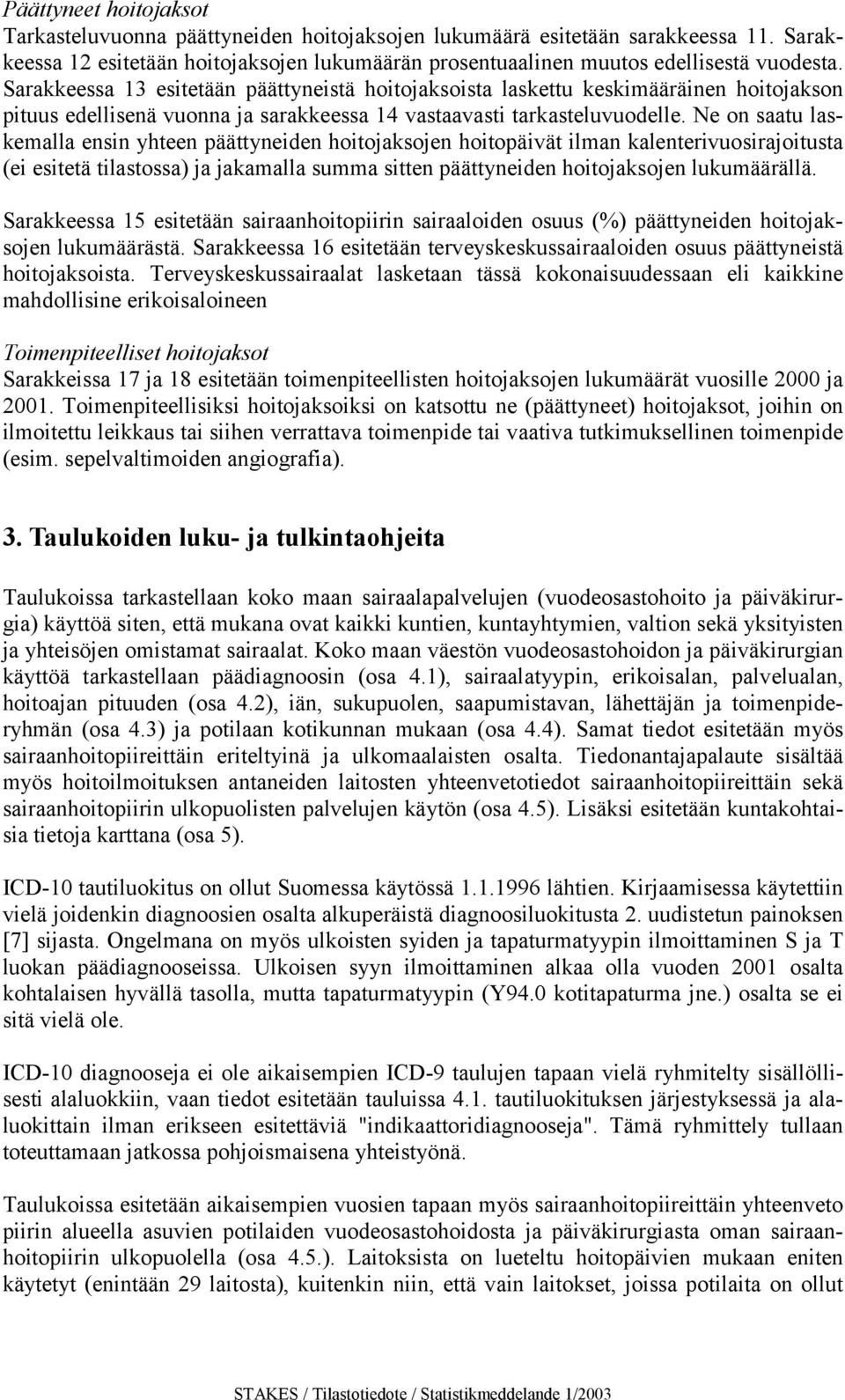 päättyneiden hoitojaksojen hoitopäivät ilman kalenterivuosirajoitusta (ei esitetä tilastossa) ja jakamalla summa sitten päättyneiden hoitojaksojen lukumäärällä Sarakkeessa 15 esitetään