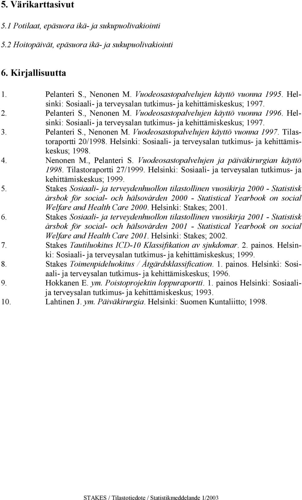 kehittämiskeskus; 1997 3 Pelanteri S, Nenonen M Vuodeosastopalvelujen käyttö vuonna 1997 Tilastoraportti 20/1998 Helsinki: Sosiaali- ja terveysalan tutkimus- ja kehittämiskeskus; 1998 4 Nenonen M,