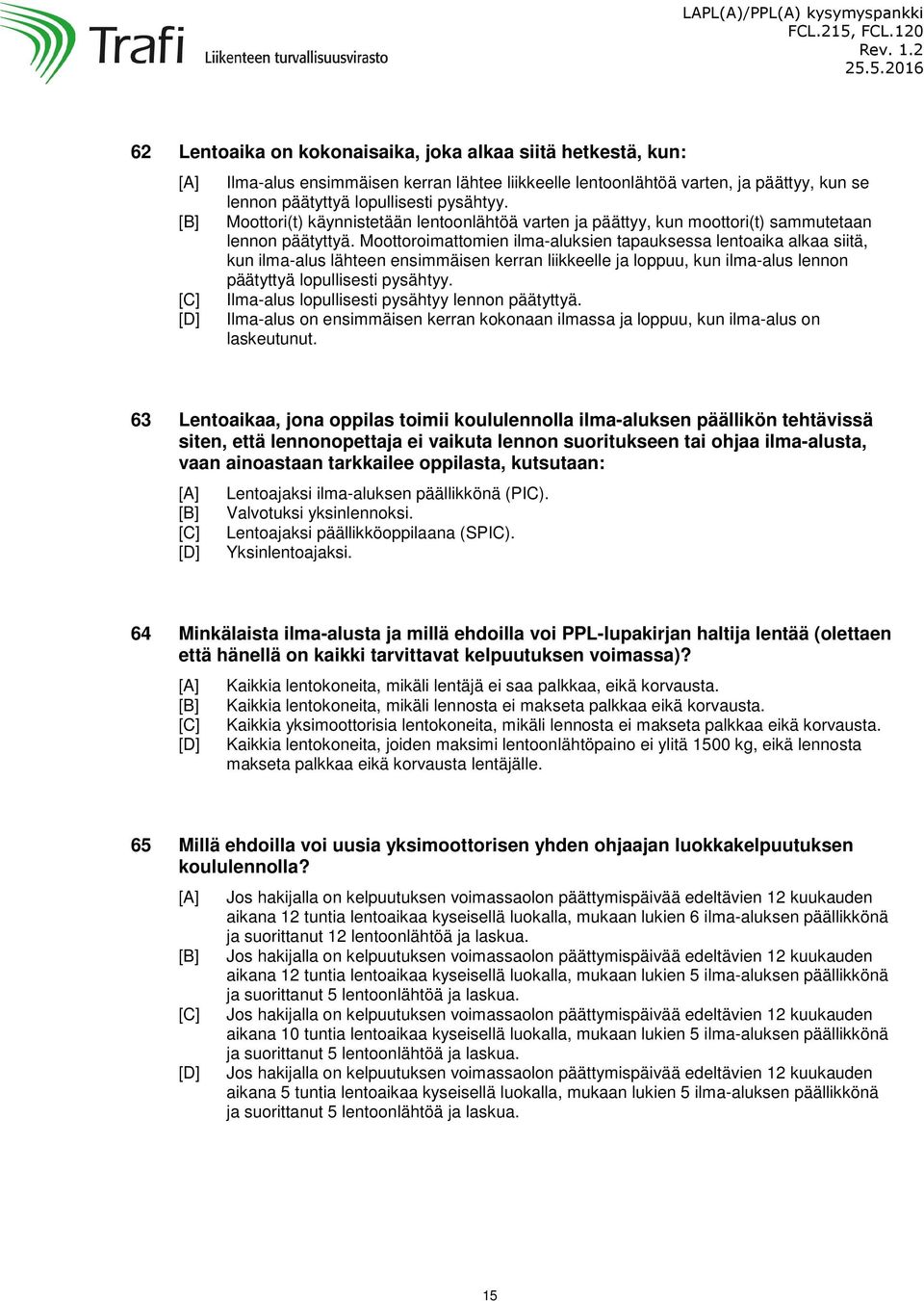 Moottori(t) käynnistetään lentoonlähtöä varten ja päättyy, kun moottori(t) sammutetaan lennon päätyttyä.