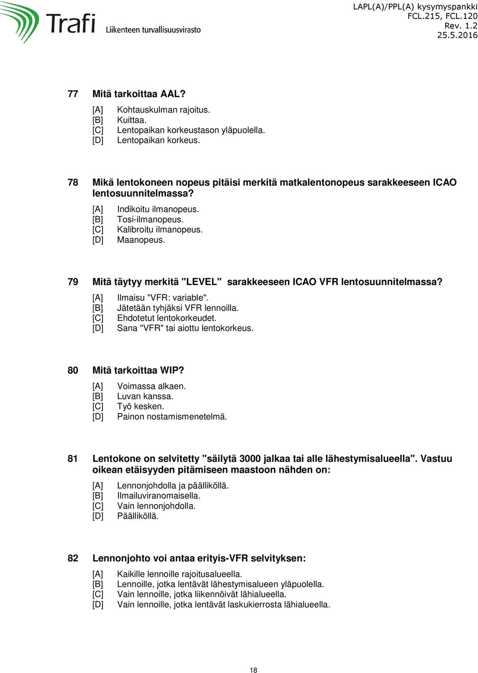 Maanopeus. 79 Mitä täytyy merkitä "LEVEL" sarakkeeseen ICAO VFR lentosuunnitelmassa? Ilmaisu "VFR: variable". Jätetään tyhjäksi VFR lennoilla. Ehdotetut lentokorkeudet.