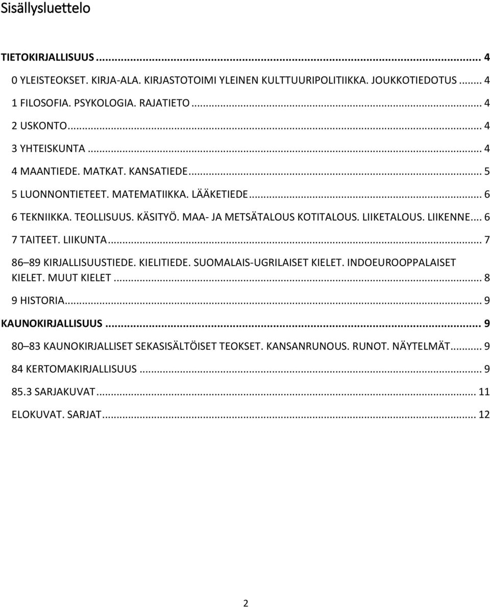 LIIKETALOUS. LIIKENNE... 6 7 TAITEET. LIIKUNTA... 7 86 89 KIRJALLISUUSTIEDE. KIELITIEDE. SUOMALAIS-UGRILAISET KIELET. INDOEUROOPPALAISET KIELET. MUUT KIELET... 8 9 HISTORIA.