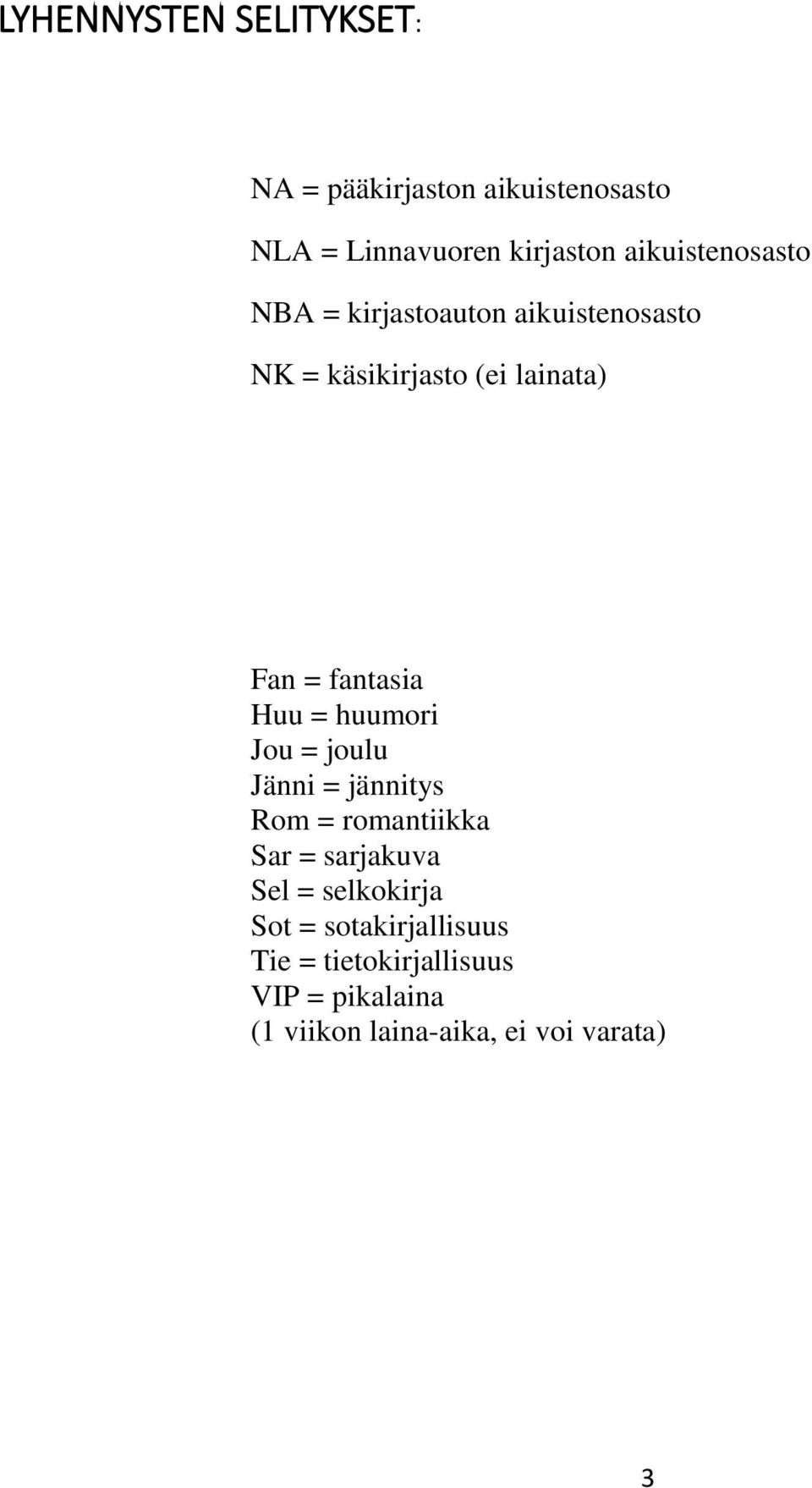 fantasia Huu = huumori Jou = joulu Jänni = jännitys Rom = romantiikka Sar = sarjakuva Sel =