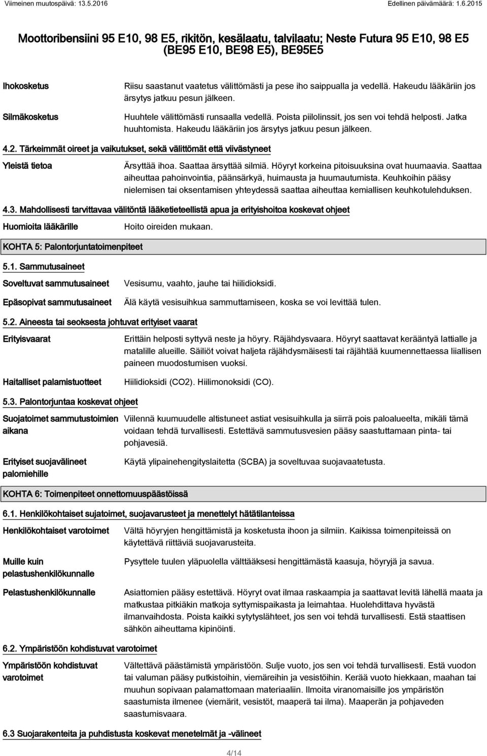 2015 Moottoribensiini 95 E10, 98 E5, rikitön, kesälaatu, talvilaatu; Neste Futura 95 E10, 98 E5 (BE95 E10, BE98 E5), BE95E5 Ihokosketus Silmäkosketus Riisu saastanut vaatetus välittömästi ja pese iho