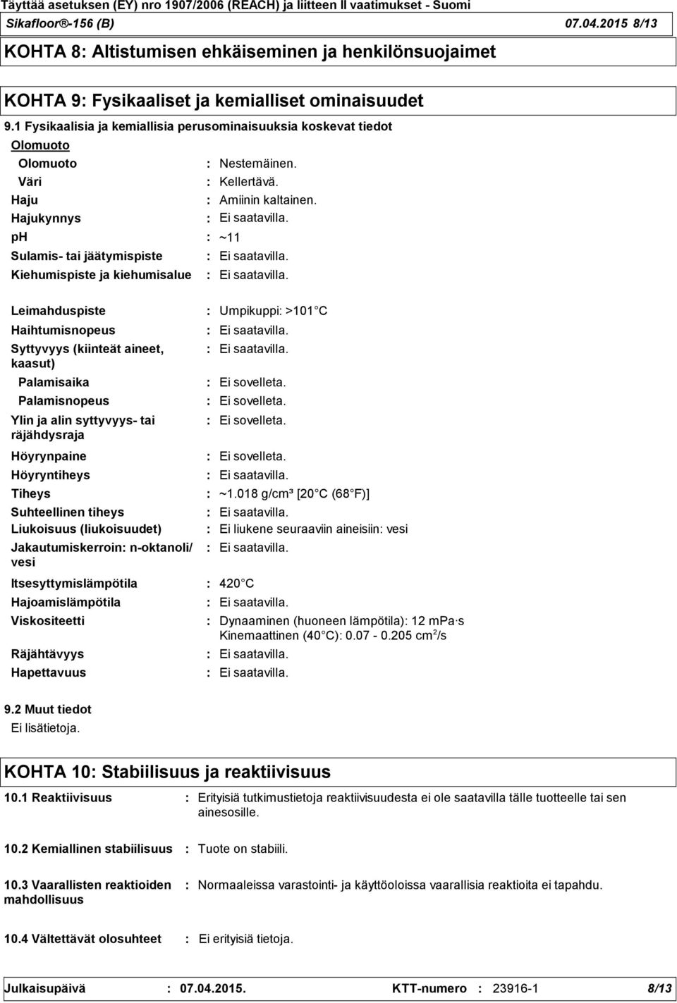 Syttyvyys (kiinteät aineet, kaasut) Palamisaika Palamisnopeus Ylin ja alin syttyvyys- tai räjähdysraja Höyrynpaine Höyryntiheys Tiheys Suhteellinen tiheys Liukoisuus (liukoisuudet) Jakautumiskerroin