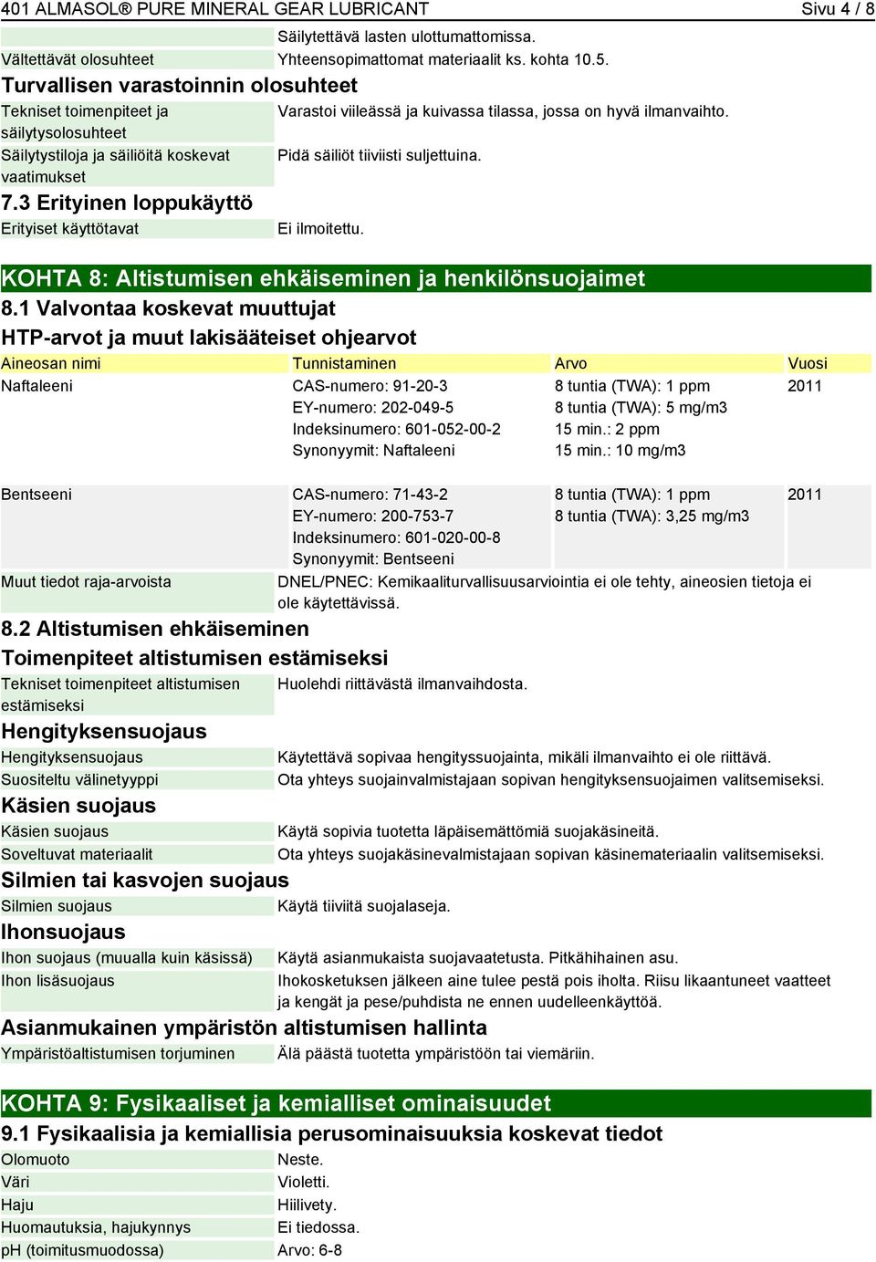 3 Erityinen loppukäyttö Erityiset käyttötavat Varastoi viileässä ja kuivassa tilassa, jossa on hyvä ilmanvaihto. Pidä säiliöt tiiviisti suljettuina. Ei ilmoitettu.