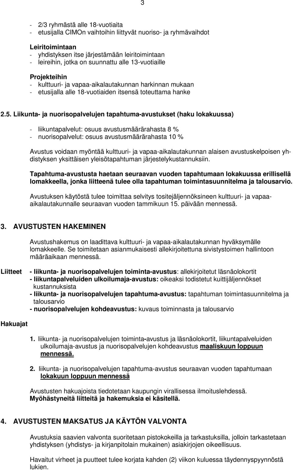 Liikunta- ja nuorisopalvelujen tapahtuma-avustukset (haku lokakuussa) - liikuntapalvelut: osuus avustusmäärärahasta 8 % - nuorisopalvelut: osuus avustusmäärärahasta 10 % Avustus voidaan myöntää