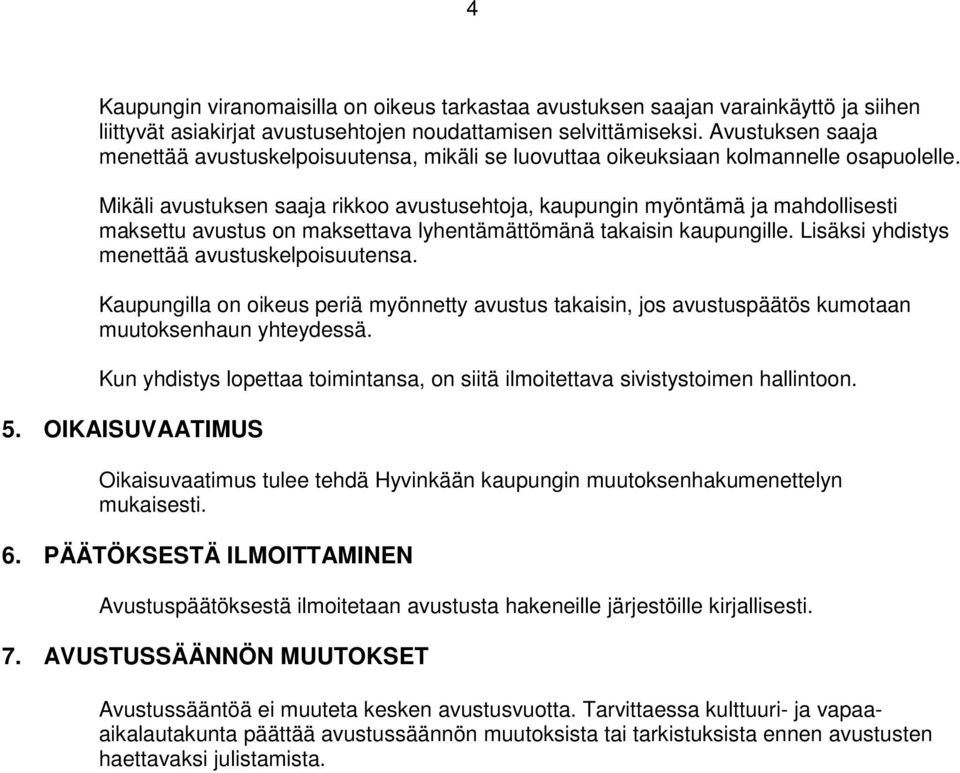 Mikäli avustuksen saaja rikkoo avustusehtoja, kaupungin myöntämä ja mahdollisesti maksettu avustus on maksettava lyhentämättömänä takaisin kaupungille. Lisäksi yhdistys menettää avustuskelpoisuutensa.