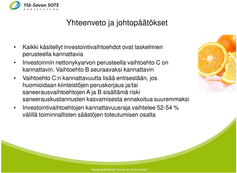 Vaihtoehto B seuraavaksi kannattavin Vaihtoehto C:n kannattavuutta lisää entisestään, jos huomioidaan kiinteistöjen peruskorjaus