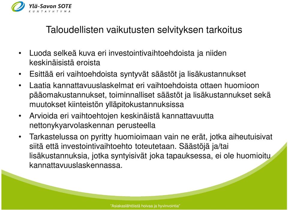 kiinteistön ylläpitokustannuksissa Arvioida eri vaihtoehtojen keskinäistä kannattavuutta nettonykyarvolaskennan perusteella Tarkastelussa on pyritty huomioimaan vain ne