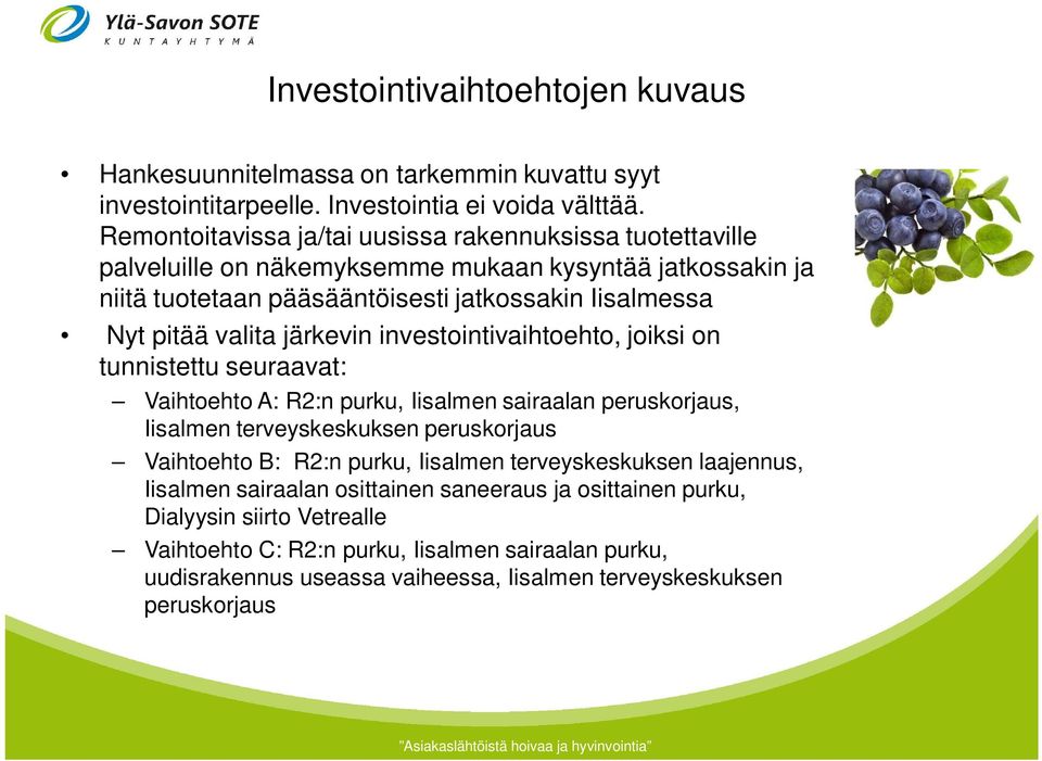järkevin investointivaihtoehto, joiksi on tunnistettu seuraavat: Vaihtoehto A: R2:n purku, Iisalmen sairaalan peruskorjaus, Iisalmen terveyskeskuksen peruskorjaus Vaihtoehto B: R2:n purku,