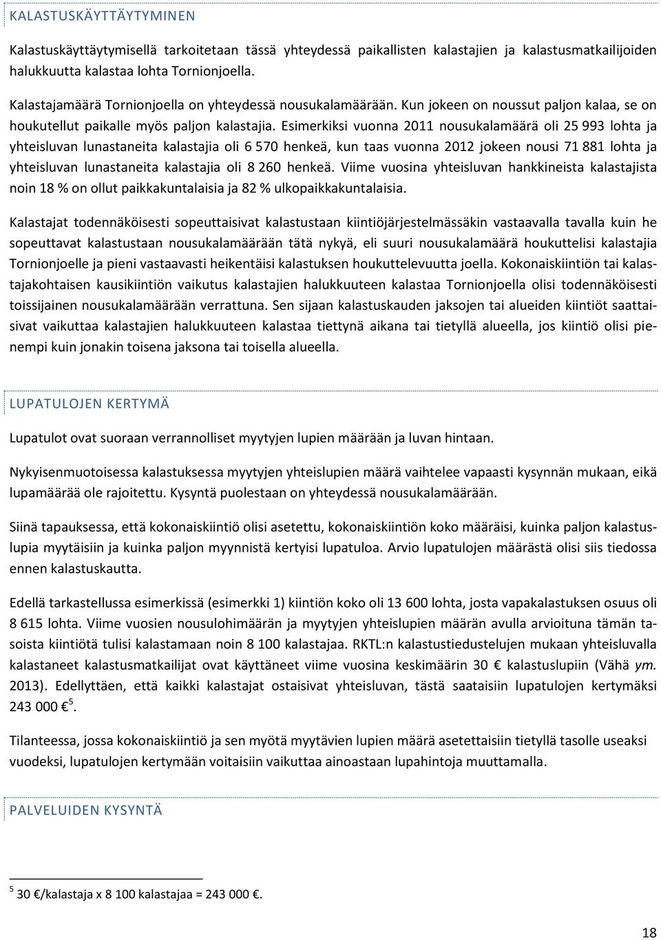 Esimerkiksi vuonna 2011 nousukalamäärä oli 25 993 lohta ja yhteisluvan lunastaneita kalastajia oli 6 570 henkeä, kun taas vuonna 2012 jokeen nousi 71 881 lohta ja yhteisluvan lunastaneita kalastajia