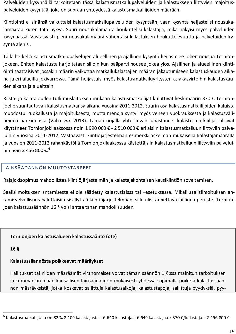 Suuri nousukalamäärä houkuttelisi kalastajia, mikä näkyisi myös palveluiden kysynnässä. Vastaavasti pieni nousukalamäärä vähentäisi kalastuksen houkuttelevuutta ja palveluiden kysyntä alenisi.