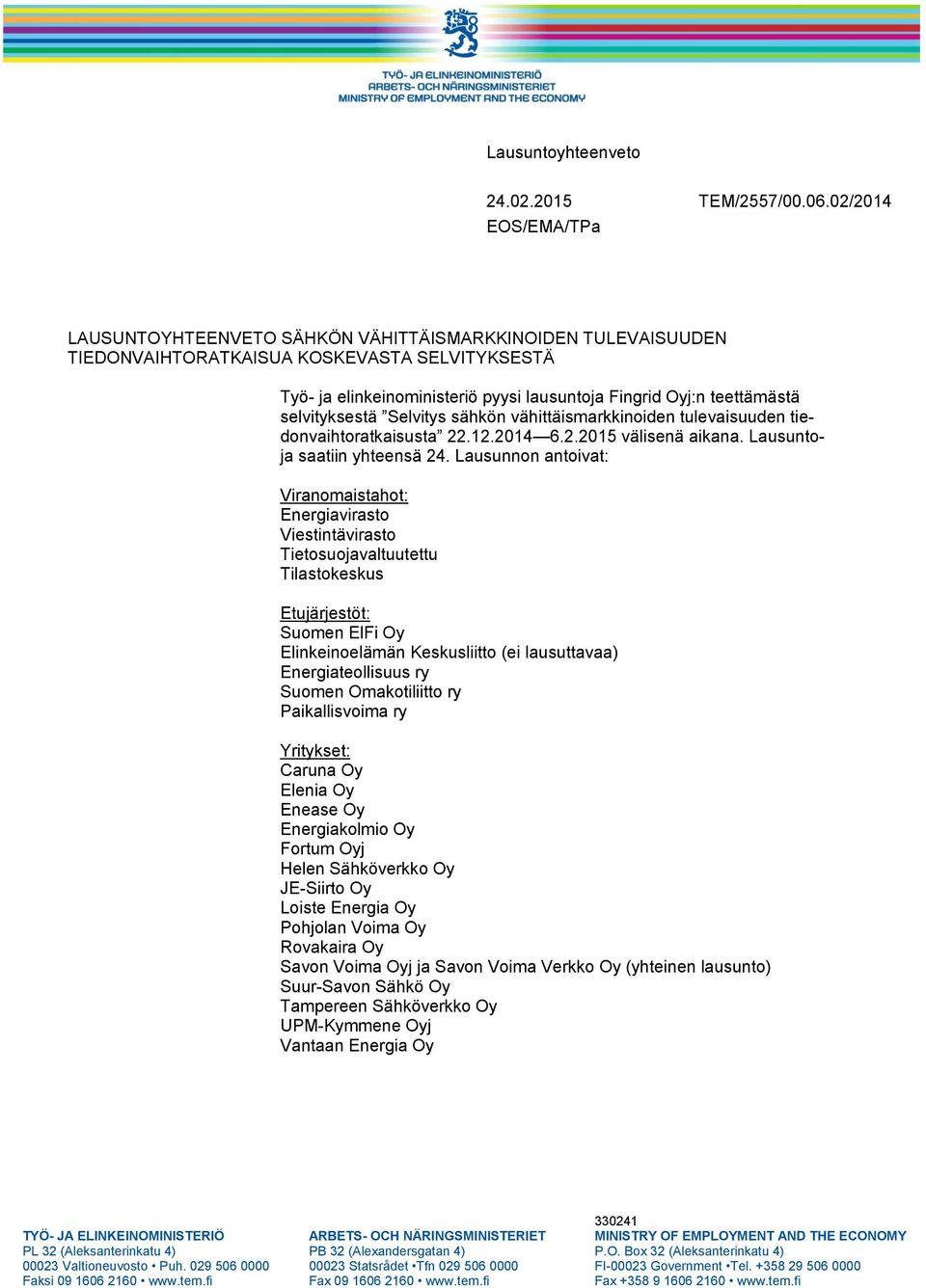 selvityksestä Selvitys sähkön vähittäismarkkinoiden tulevaisuuden tiedonvaihtoratkaisusta 22.12.2014 6.2.2015 välisenä aikana. Lausuntoja saatiin yhteensä 24.