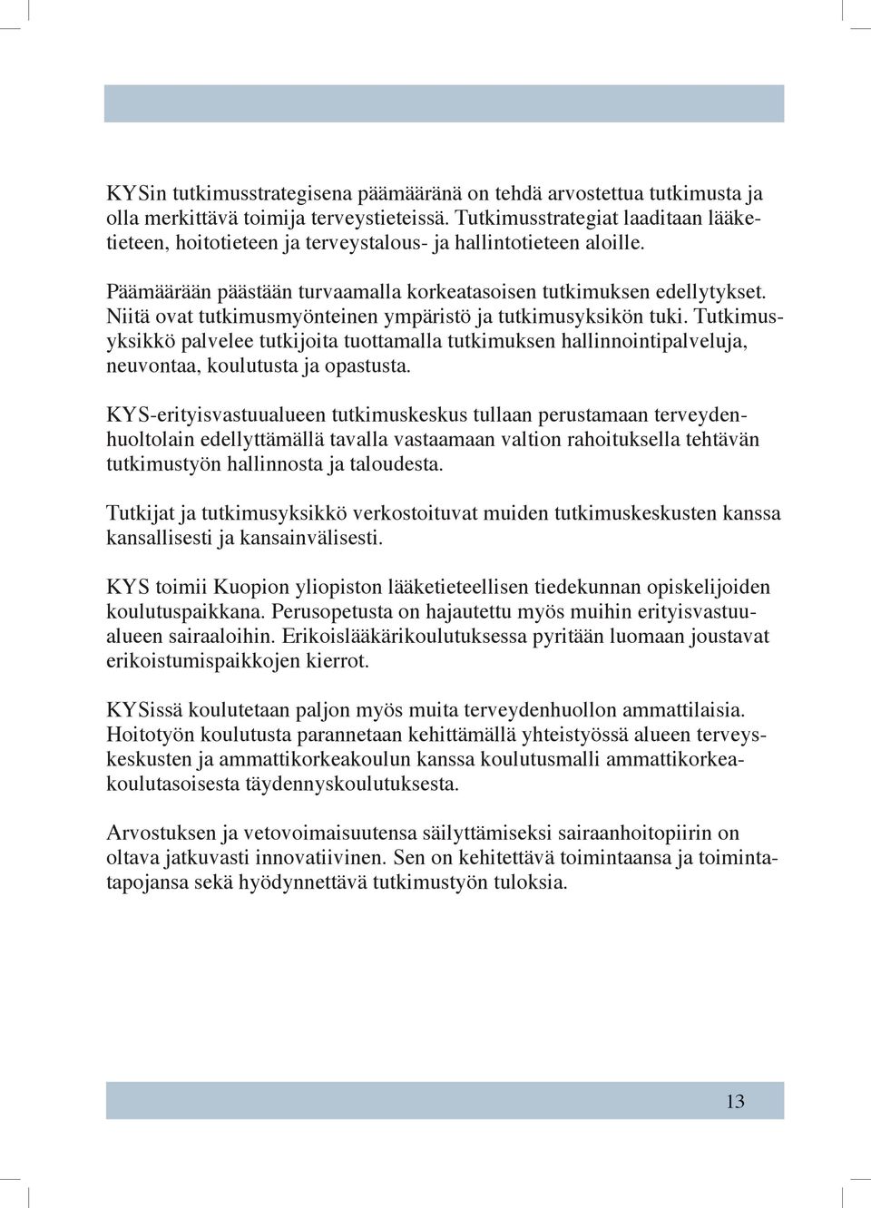 Niitä ovat tutkimusmyönteinen ympäristö ja tutkimusyksikön tuki. Tutkimusyksikkö palvelee tutkijoita tuottamalla tutkimuksen hallinnointipalveluja, neuvontaa, koulutusta ja opastusta.