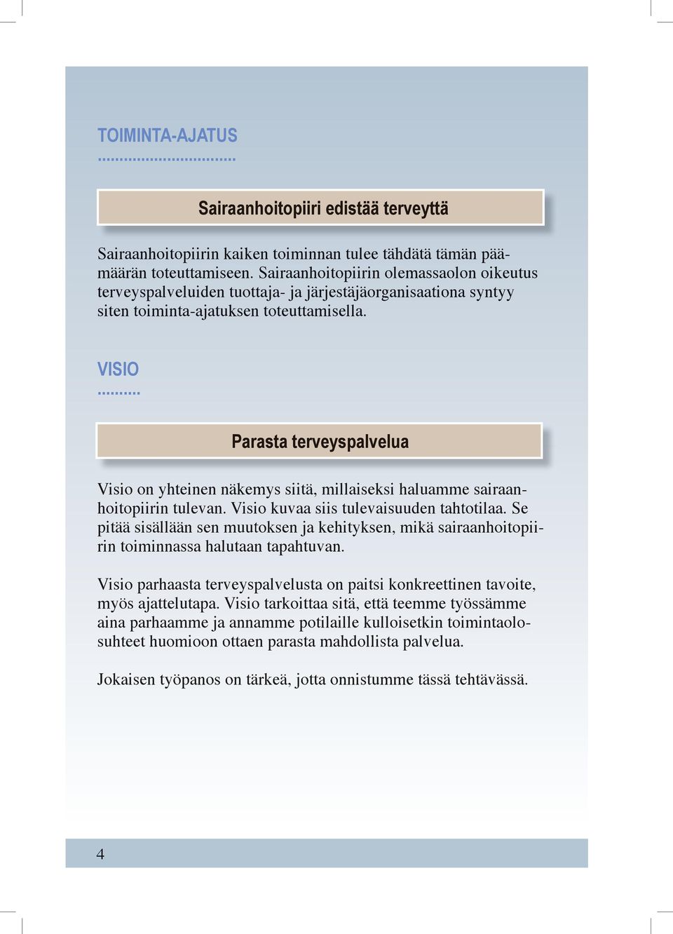 .. Parasta terveyspalvelua Visio on yhteinen näkemys siitä, millaiseksi haluamme sairaanhoitopiirin tulevan. Visio kuvaa siis tulevaisuuden tahtotilaa.