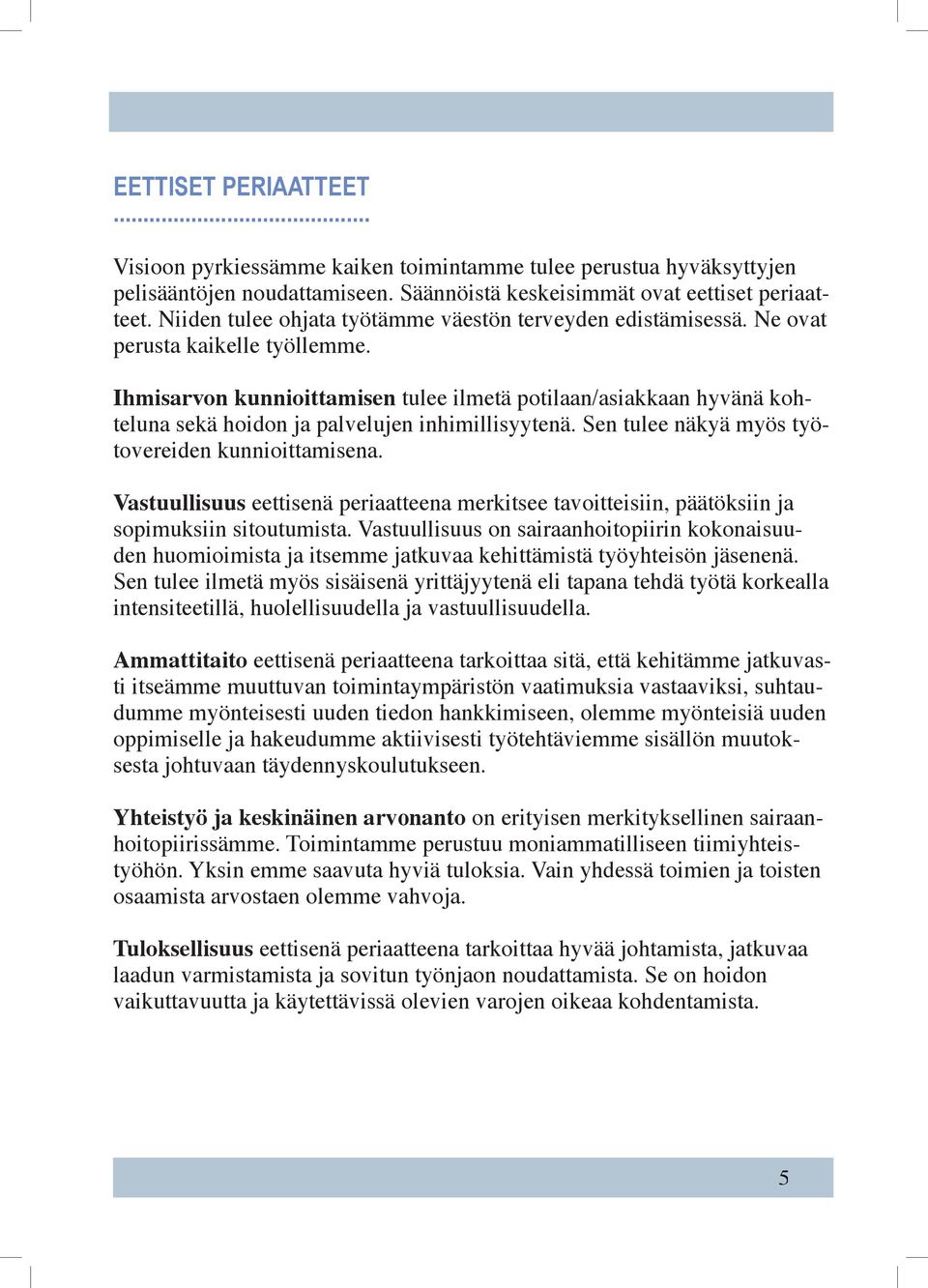 Ihmisarvon kunnioittamisen tulee ilmetä potilaan/asiakkaan hyvänä kohteluna sekä hoidon ja palvelujen inhimillisyytenä. Sen tulee näkyä myös työtovereiden kunnioittamisena.