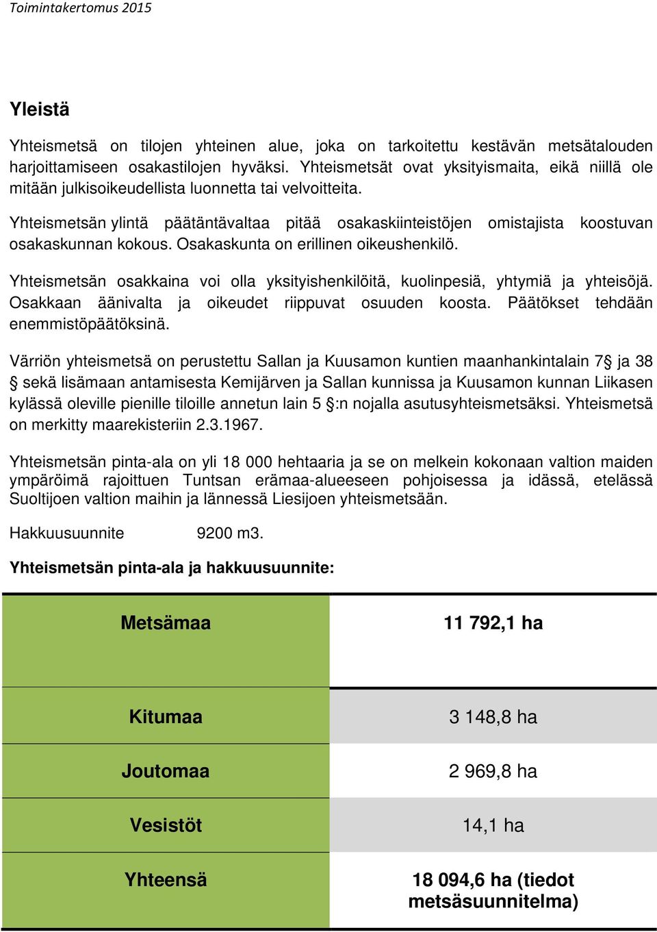 Yhteismetsän ylintä päätäntävaltaa pitää osakaskiinteistöjen omistajista koostuvan osakaskunnan kokous. Osakaskunta on erillinen oikeushenkilö.