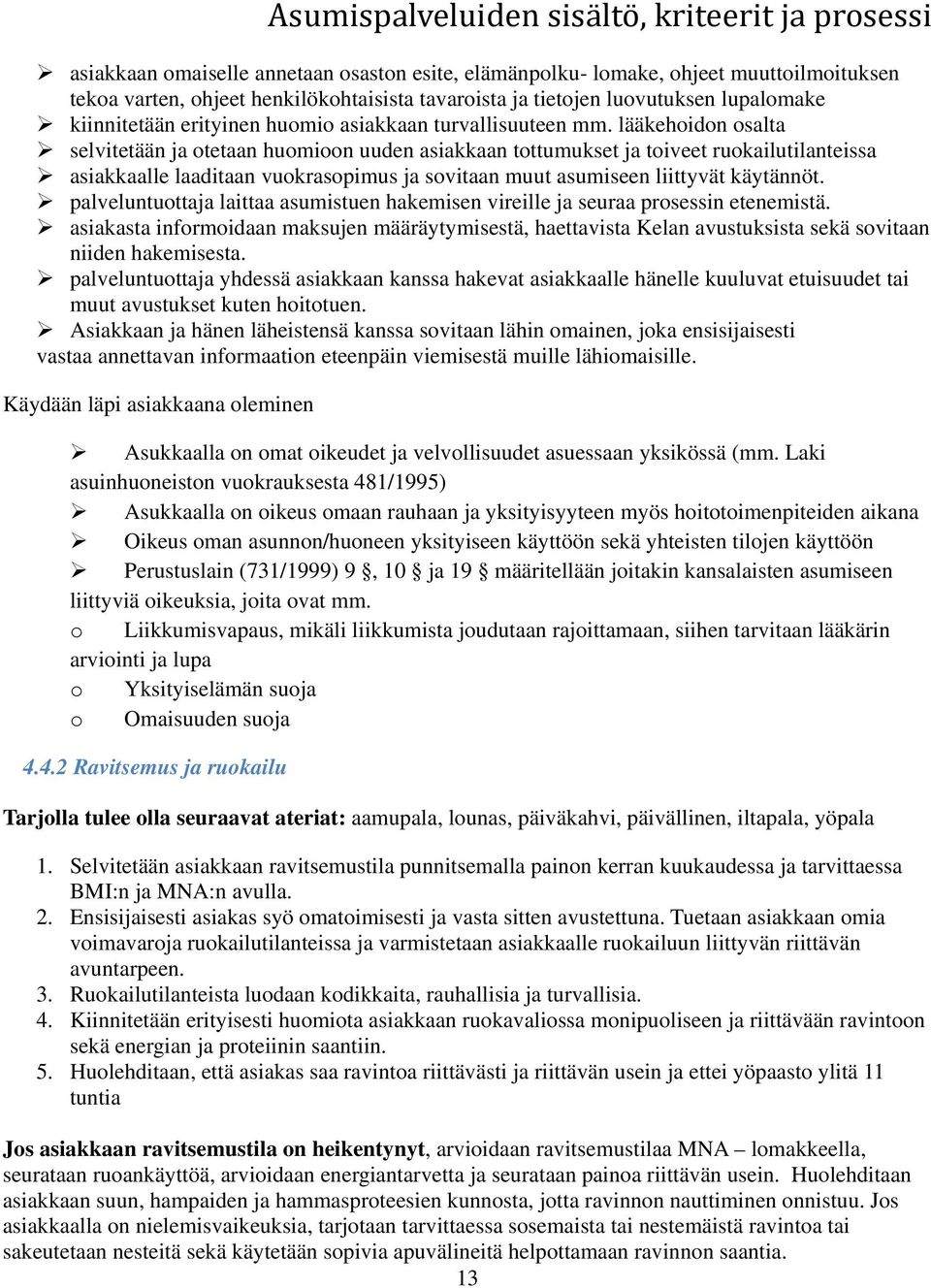 lääkehoidon osalta selvitetään ja otetaan huomioon uuden asiakkaan tottumukset ja toiveet ruokailutilanteissa asiakkaalle laaditaan vuokrasopimus ja sovitaan muut asumiseen liittyvät käytännöt.