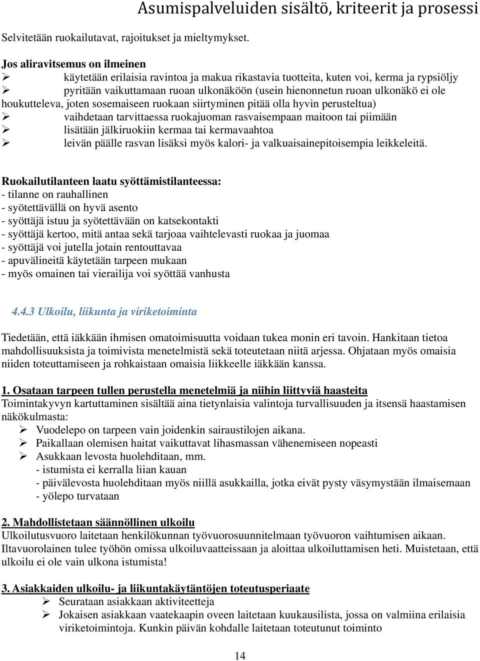 ulkonäköön (usein hienonnetun ruoan ulkonäkö ei ole houkutteleva, joten sosemaiseen ruokaan siirtyminen pitää olla hyvin perusteltua) vaihdetaan tarvittaessa ruokajuoman rasvaisempaan maitoon tai