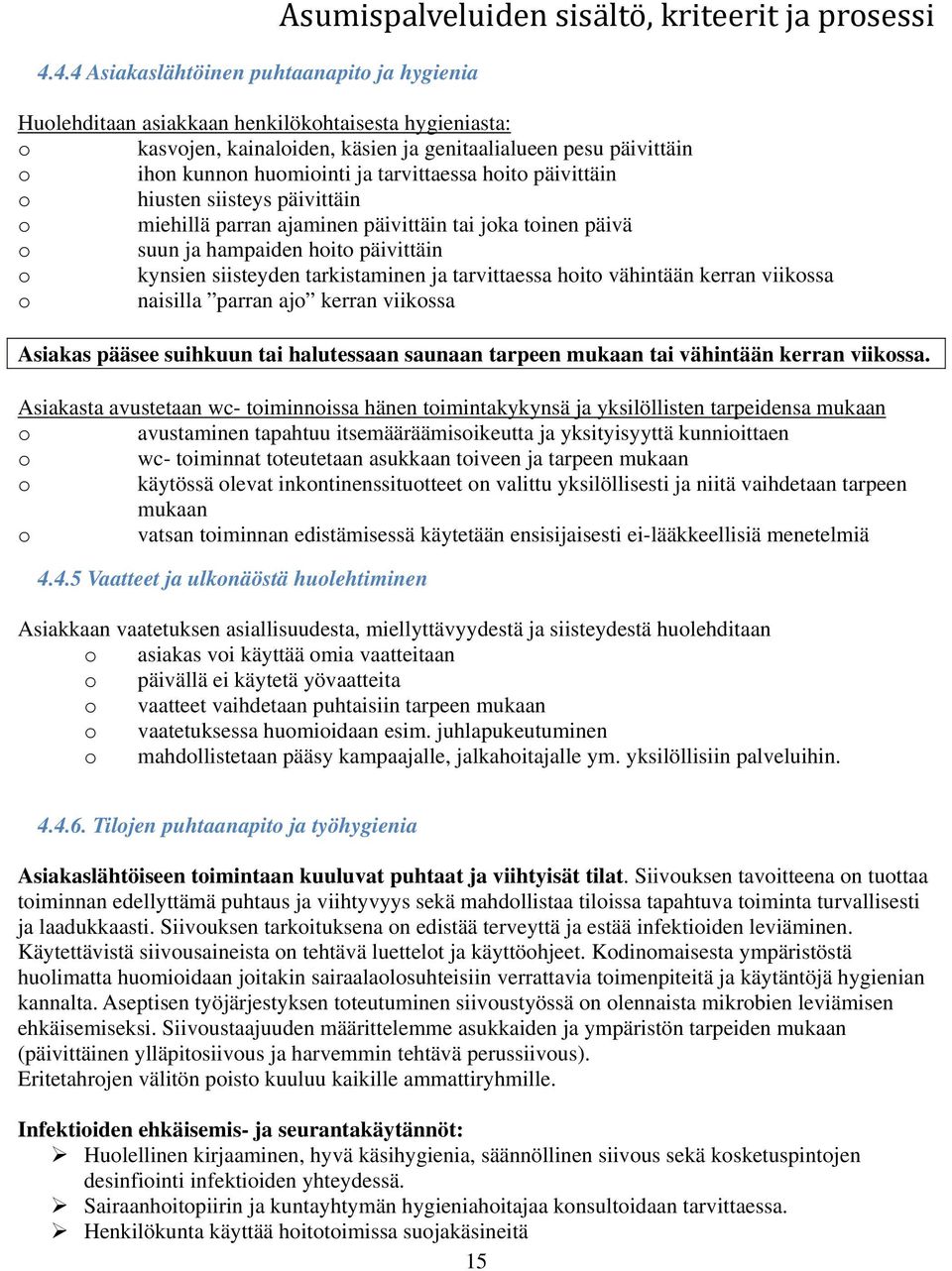 tarvittaessa hoito vähintään kerran viikossa o naisilla parran ajo kerran viikossa Asiakas pääsee suihkuun tai halutessaan saunaan tarpeen mukaan tai vähintään kerran viikossa.