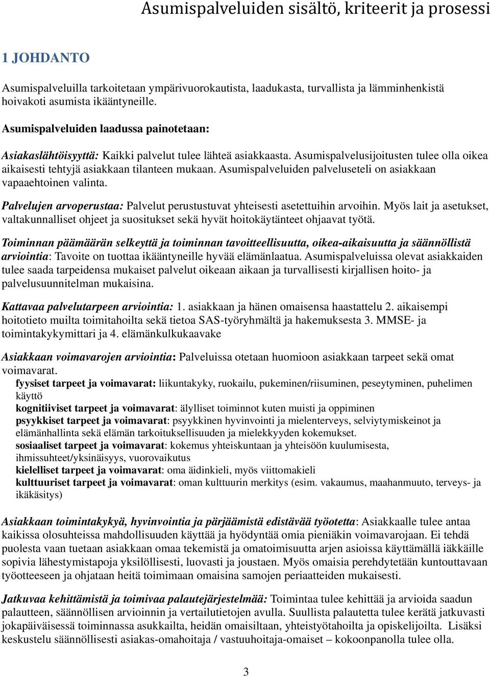 Asumispalveluiden palveluseteli on asiakkaan vapaaehtoinen valinta. Palvelujen arvoperustaa: Palvelut perustustuvat yhteisesti asetettuihin arvoihin.