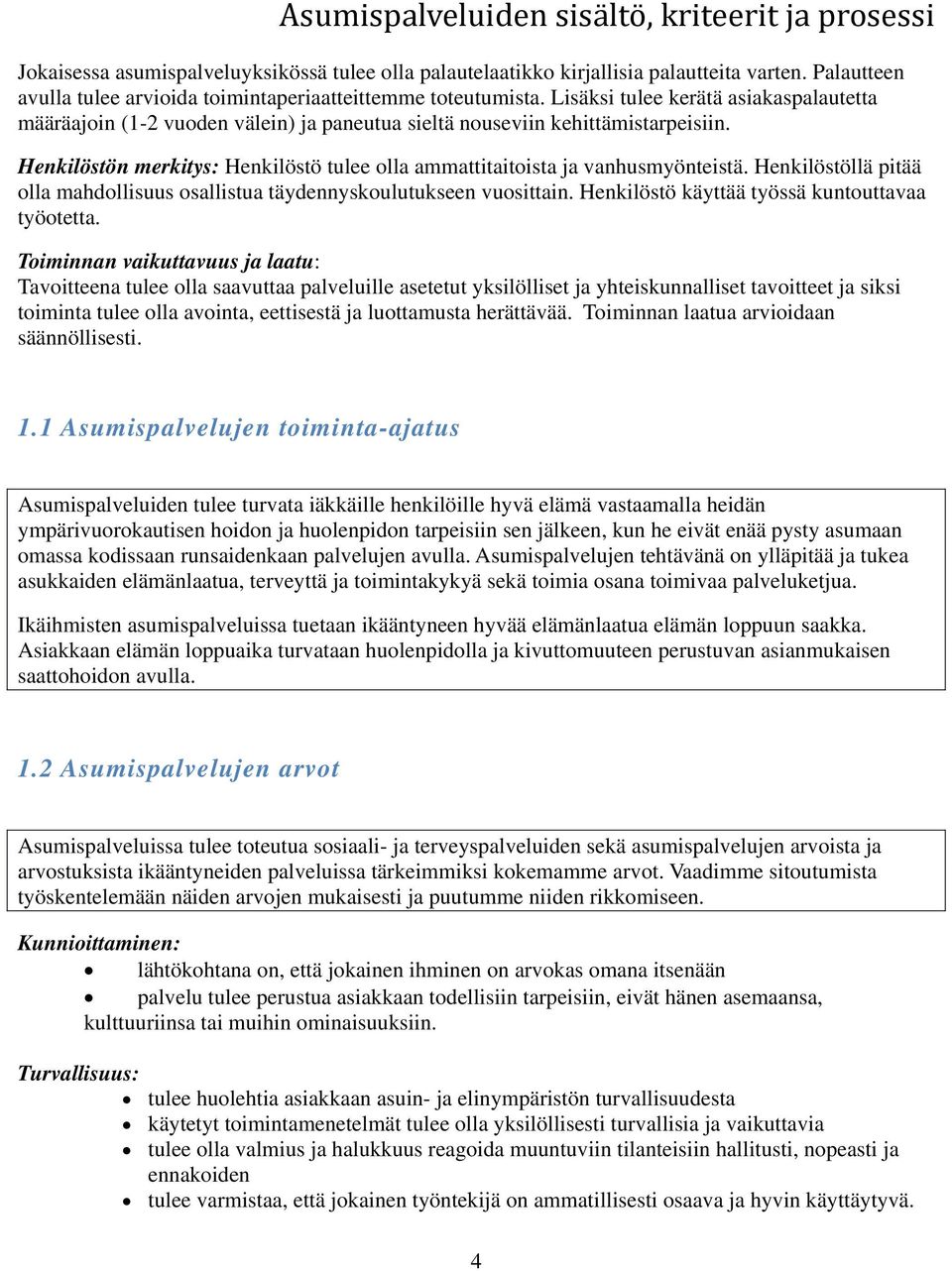 Henkilöstön merkitys: Henkilöstö tulee olla ammattitaitoista ja vanhusmyönteistä. Henkilöstöllä pitää olla mahdollisuus osallistua täydennyskoulutukseen vuosittain.