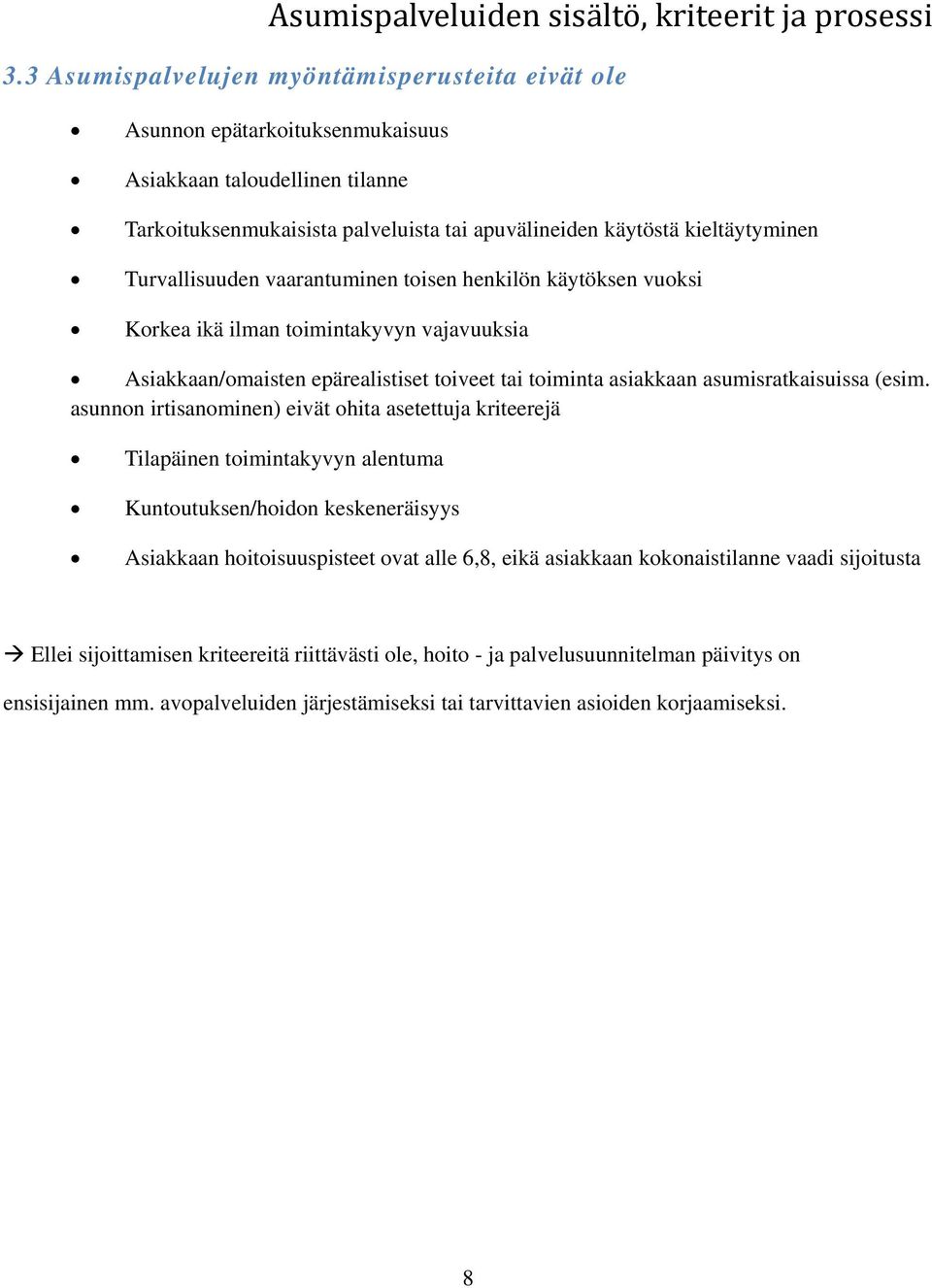 asunnon irtisanominen) eivät ohita asetettuja kriteerejä Tilapäinen toimintakyvyn alentuma Kuntoutuksen/hoidon keskeneräisyys Asiakkaan hoitoisuuspisteet ovat alle 6,8, eikä asiakkaan