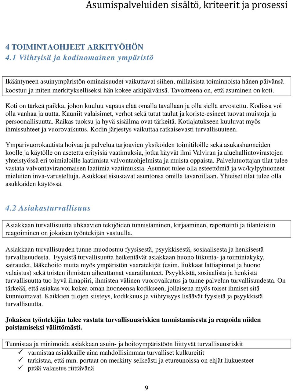 Tavoitteena on, että asuminen on koti. Koti on tärkeä paikka, johon kuuluu vapaus elää omalla tavallaan ja olla siellä arvostettu. Kodissa voi olla vanhaa ja uutta.