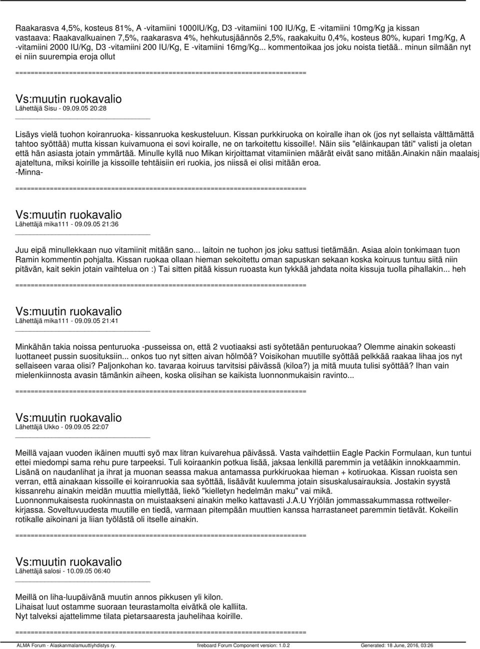 . minun silmään nyt ei niin suurempia eroja ollut Lähettäjä Sisu - 09.09.05 20:28 Lisäys vielä tuohon koiranruoka- kissanruoka keskusteluun.