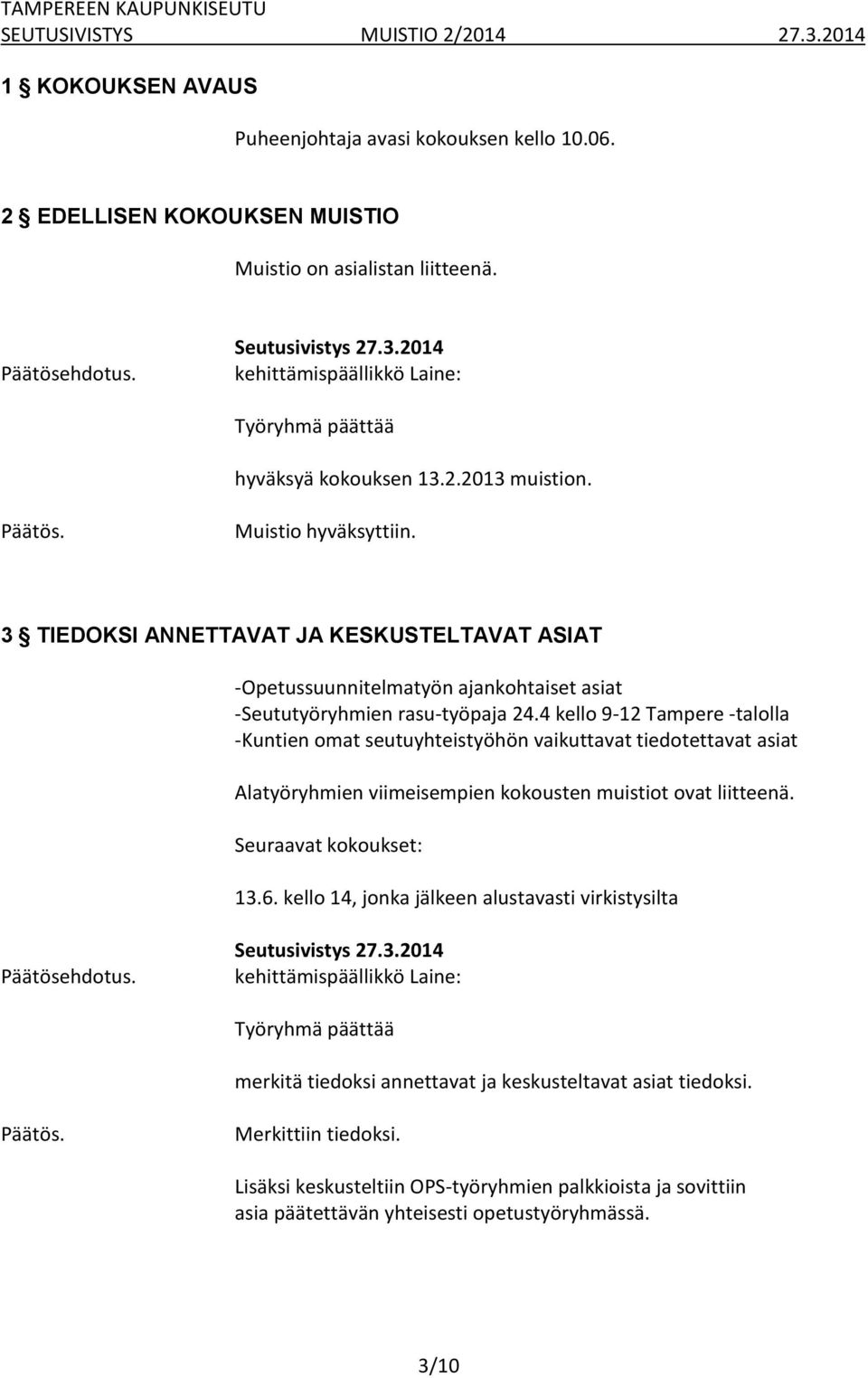 4 kello 9-12 Tampere -talolla -Kuntien omat seutuyhteistyöhön vaikuttavat tiedotettavat asiat Alatyöryhmien viimeisempien kokousten muistiot ovat liitteenä. Seuraavat kokoukset: 13.6.