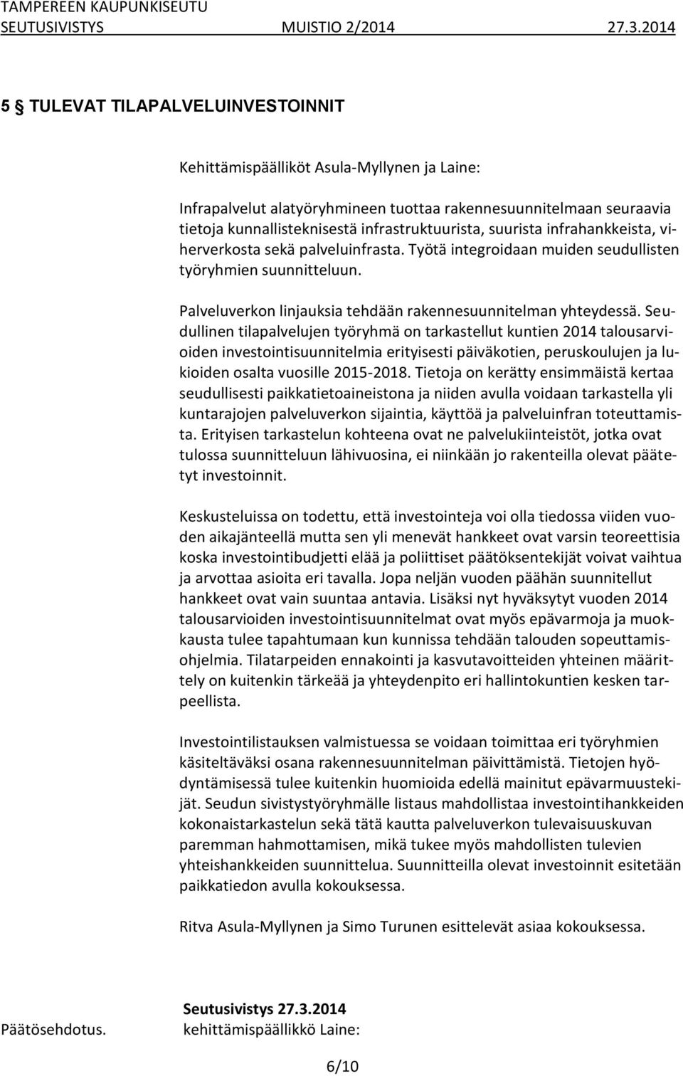 Seudullinen tilapalvelujen työryhmä on tarkastellut kuntien 2014 talousarvioiden investointisuunnitelmia erityisesti päiväkotien, peruskoulujen ja lukioiden osalta vuosille 2015-2018.