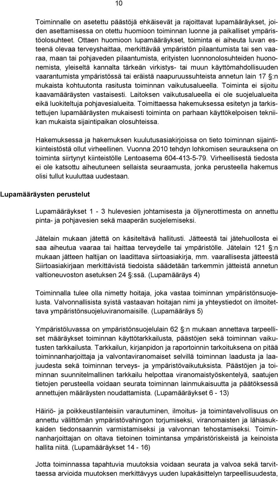 luonnonolosuhteiden huononemista, yleiseltä kannalta tärkeän virkistys- tai muun käyttömahdollisuuden vaarantumista ympäristössä tai eräistä naapuruussuhteista annetun lain 17 :n mukaista kohtuutonta