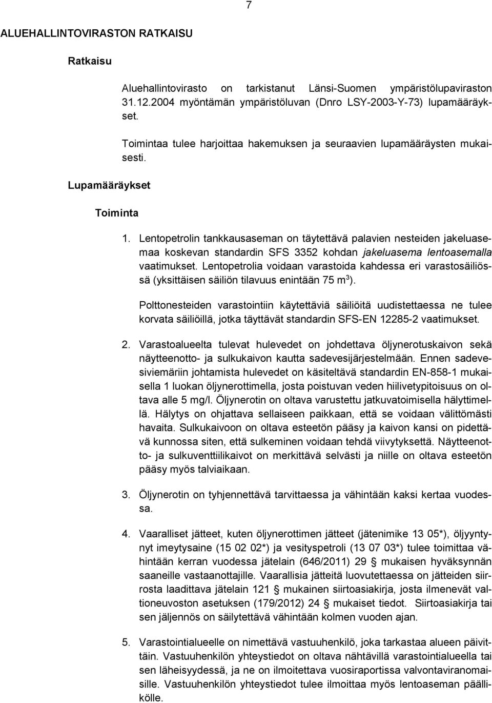 Lentopetrolin tankkausaseman on täytettävä palavien nesteiden jakeluasemaa koskevan standardin SFS 3352 kohdan jakeluasema lentoasemalla vaatimukset.