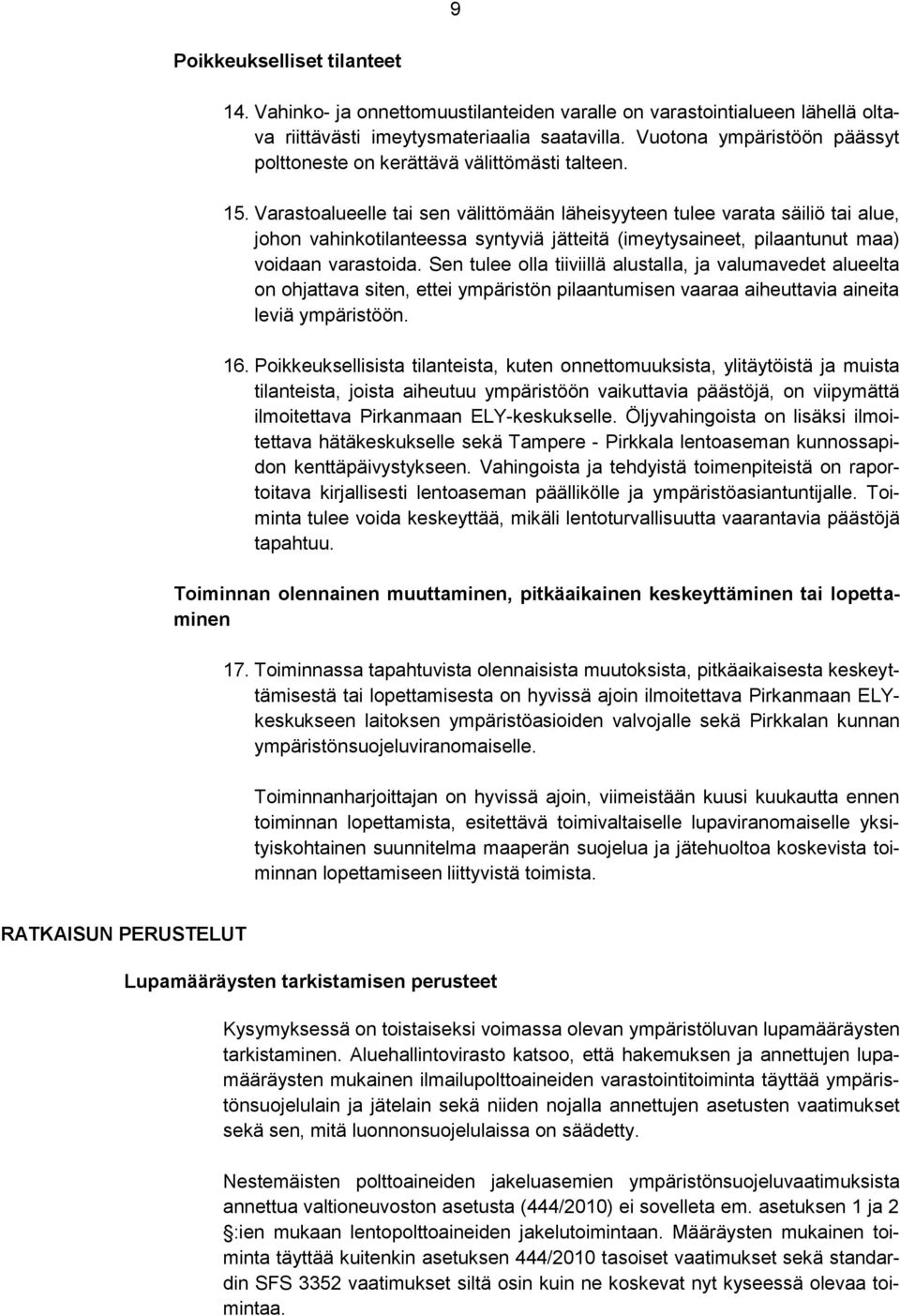 Varastoalueelle tai sen välittömään läheisyyteen tulee varata säiliö tai alue, johon vahinkotilanteessa syntyviä jätteitä (imeytysaineet, pilaantunut maa) voidaan varastoida.