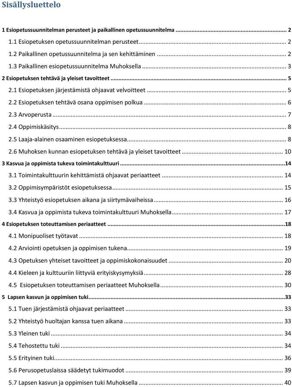 4 Oppimiskäsitys... 8 2.5 Laaja-alainen osaaminen esiopetuksessa... 8 2.6 Muhoksen kunnan esiopetuksen tehtävä ja yleiset tavoitteet... 10 3 Kasvua ja oppimista tukeva toimintakulttuuri...14 3.