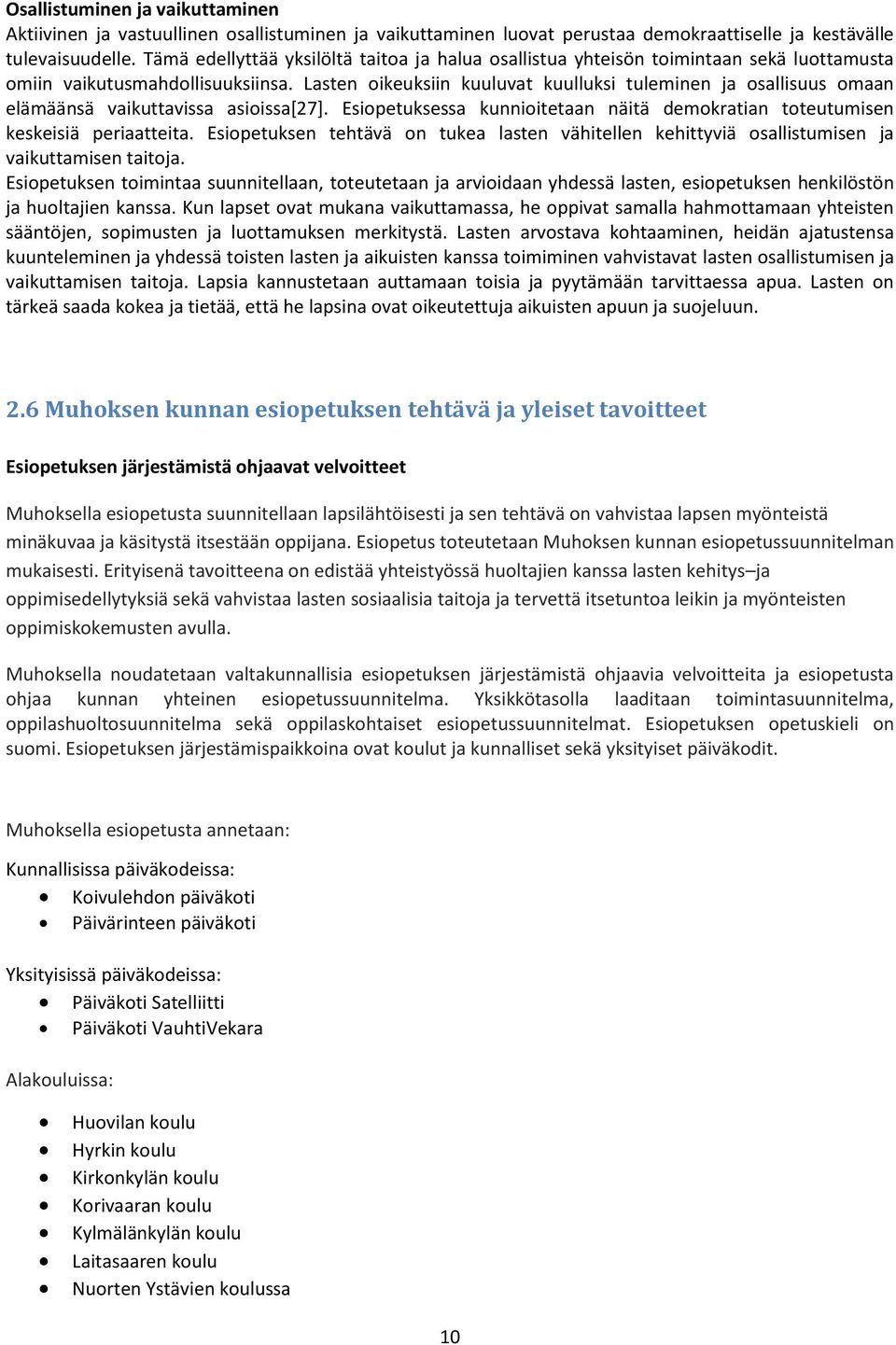 Lasten oikeuksiin kuuluvat kuulluksi tuleminen ja osallisuus omaan elämäänsä vaikuttavissa asioissa[27]. Esiopetuksessa kunnioitetaan näitä demokratian toteutumisen keskeisiä periaatteita.