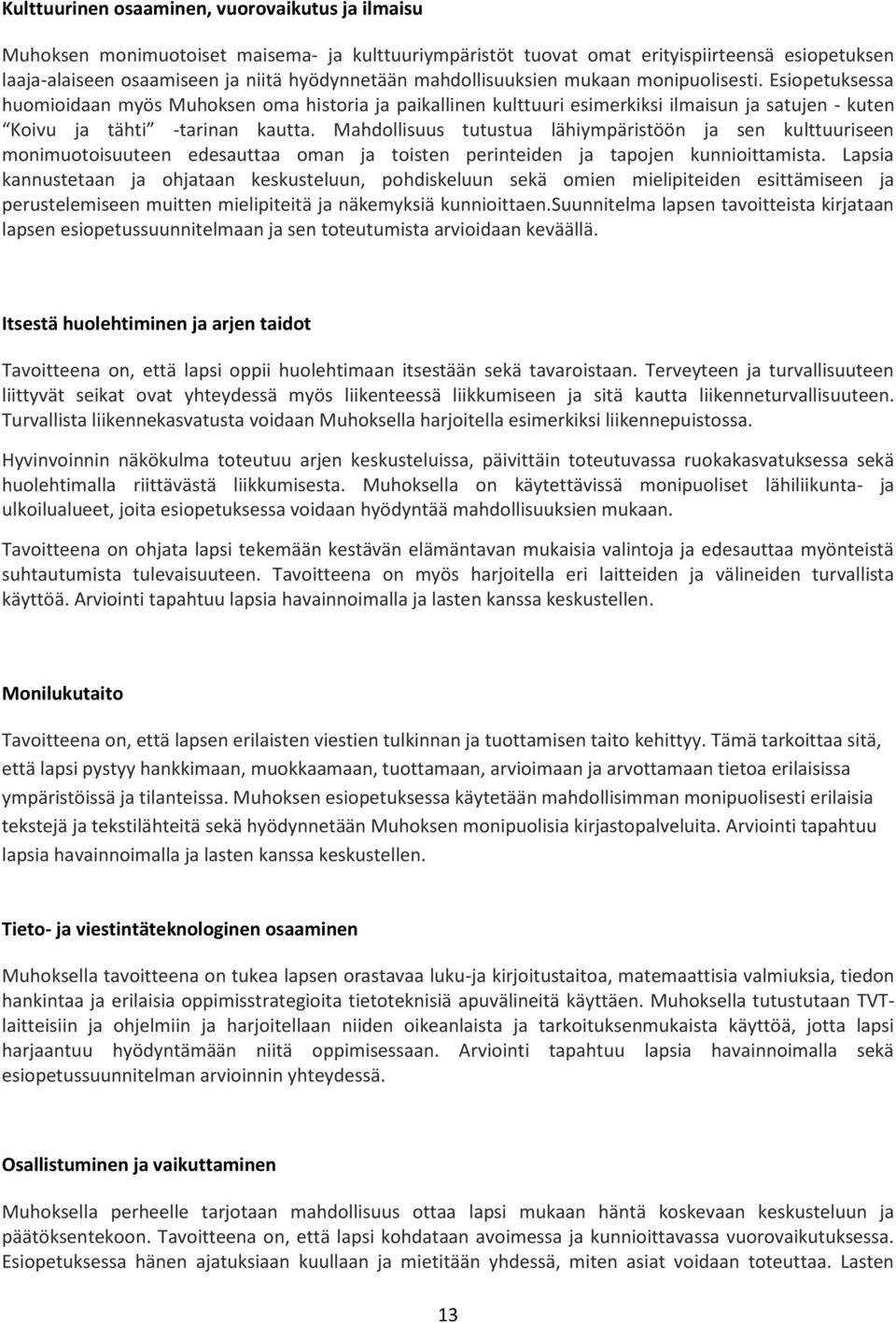 Mahdollisuus tutustua lähiympäristöön ja sen kulttuuriseen monimuotoisuuteen edesauttaa oman ja toisten perinteiden ja tapojen kunnioittamista.