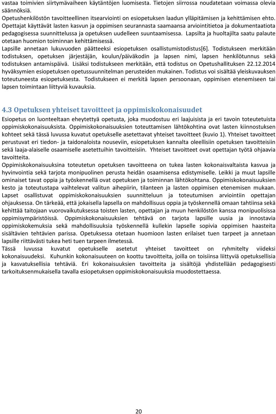 Opettajat käyttävät lasten kasvun ja oppimisen seurannasta saamaansa arviointitietoa ja dokumentaatiota pedagogisessa suunnittelussa ja opetuksen uudelleen suuntaamisessa.