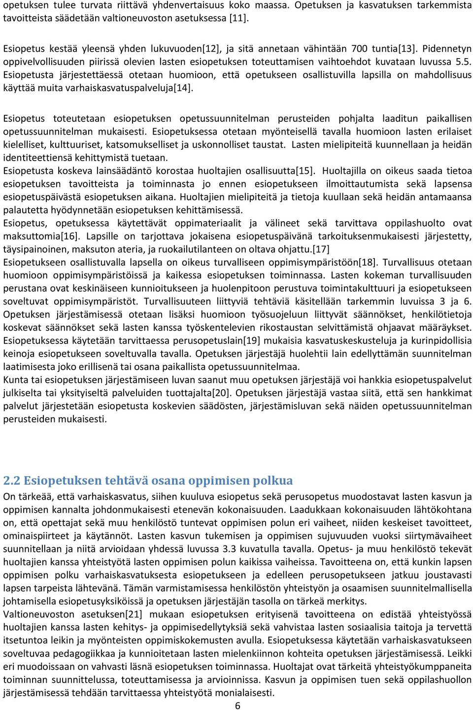 Pidennetyn oppivelvollisuuden piirissä olevien lasten esiopetuksen toteuttamisen vaihtoehdot kuvataan luvussa 5.