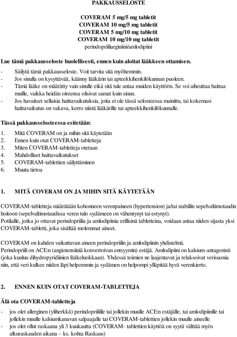 - Tämä lääke on määrätty vain sinulle eikä sitä tule antaa muiden käyttöön. Se voi aiheuttaa haittaa muille, vaikka heidän oireensa olisivat samat kuin sinun.